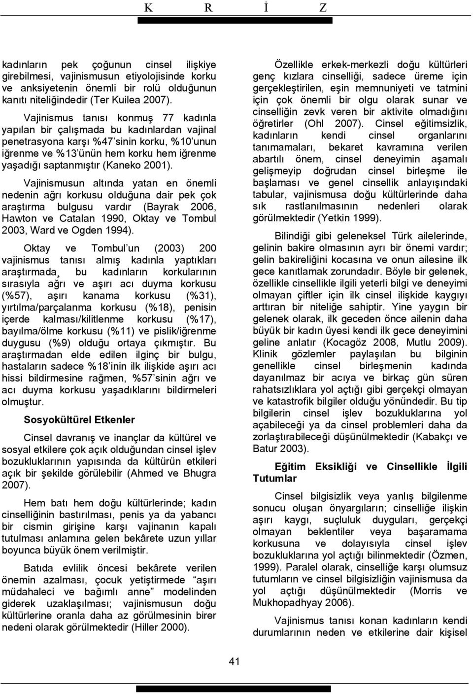 2001). Vajinismusun altında yatan en önemli nedenin ağrı korkusu olduğuna dair pek çok araştırma bulgusu vardır (Bayrak 2006, Hawton ve Catalan 1990, Oktay ve Tombul 2003, Ward ve Ogden 1994).