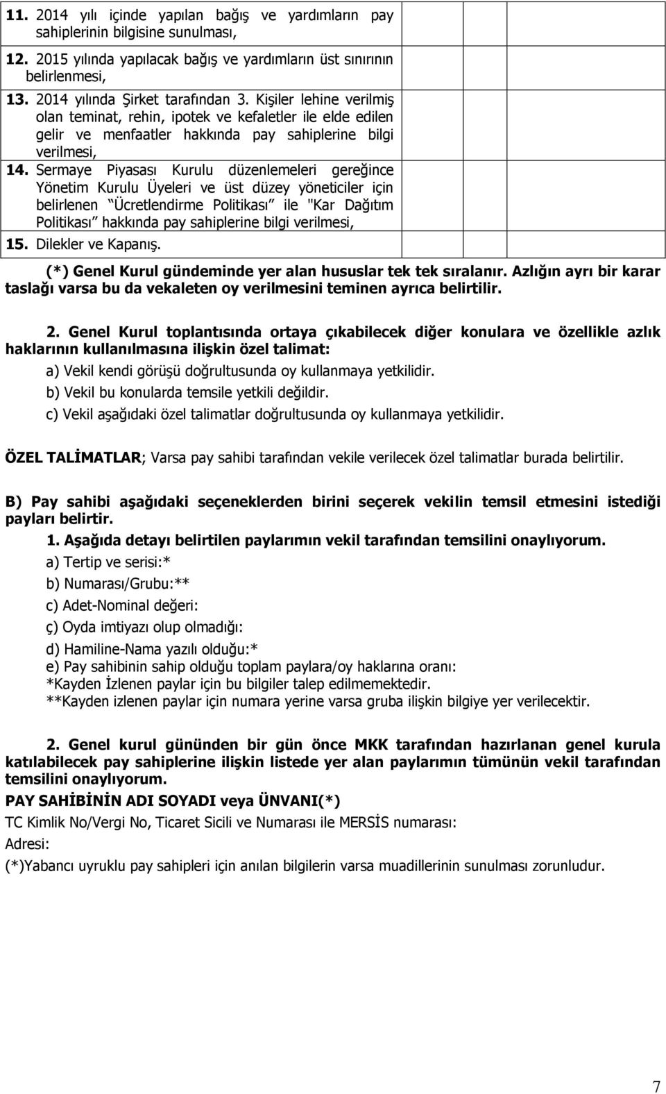 Sermaye Piyasası Kurulu düzenlemeleri gereğince Yönetim Kurulu Üyeleri ve üst düzey yöneticiler için belirlenen Ücretlendirme Politikası ile "Kar Dağıtım Politikası hakkında pay sahiplerine bilgi