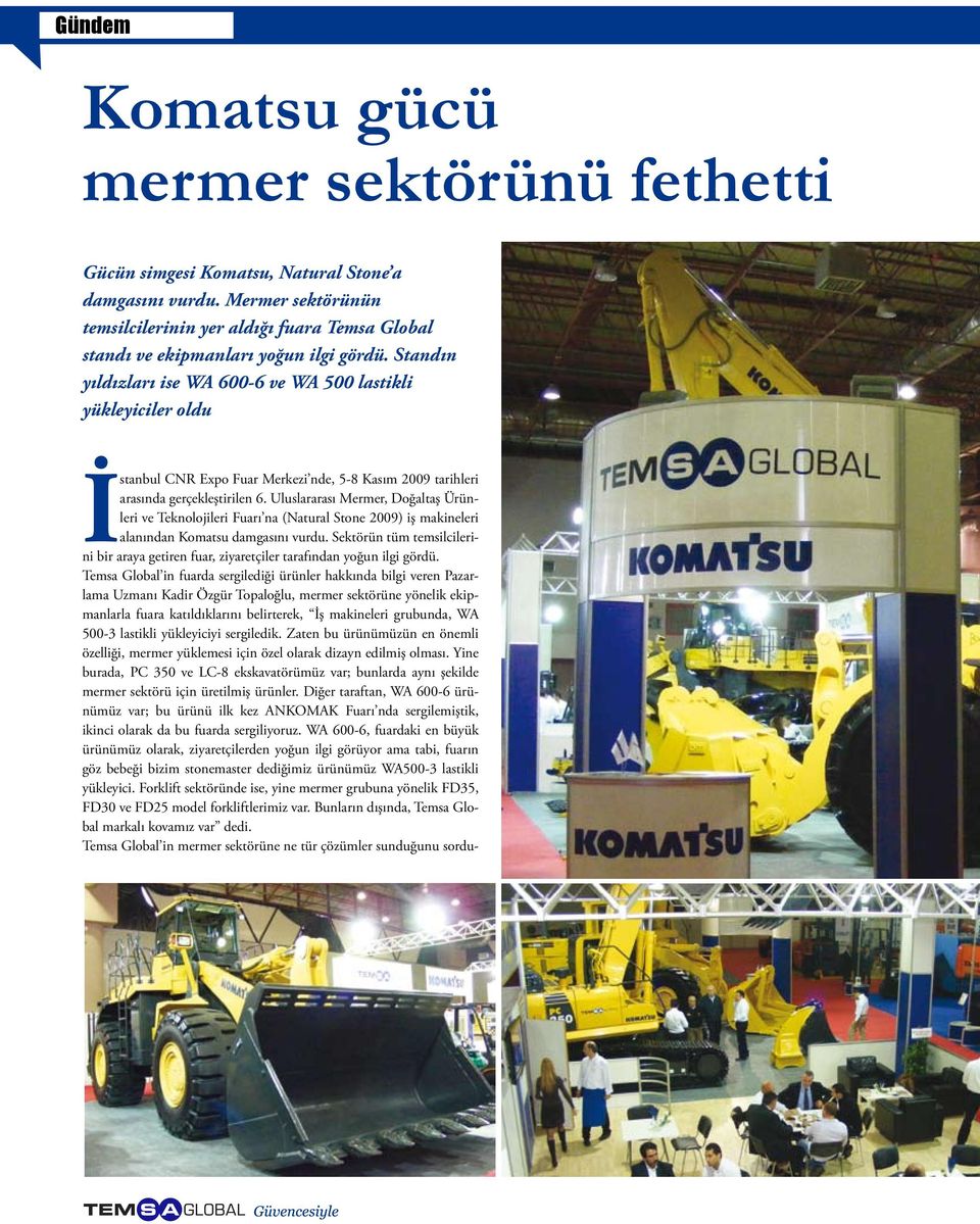 Standın yıldızları ise WA 600-6 ve WA 500 lastikli yükleyiciler oldu İstanbul CNR Expo Fuar Merkezi nde, 5-8 Kasım 2009 tarihleri arasında gerçekleştirilen 6.