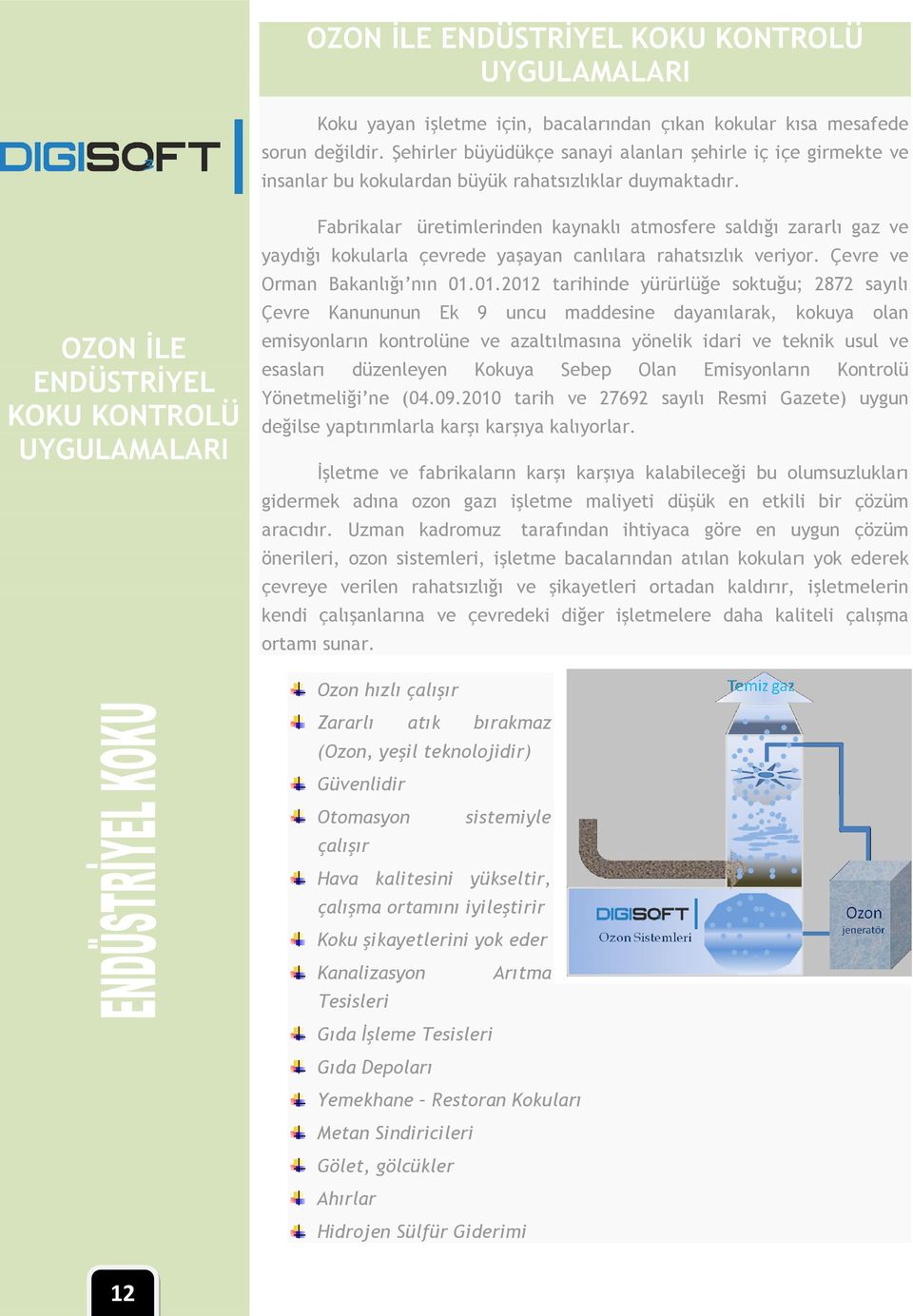 OZON İLE ENDÜSTRİYEL KOKU KONTROLÜ UYGULAMALARI Fabrikalar üretimlerinden kaynaklı atmosfere saldığı zararlı gaz ve yaydığı kokularla çevrede yaşayan canlılara rahatsızlık veriyor.