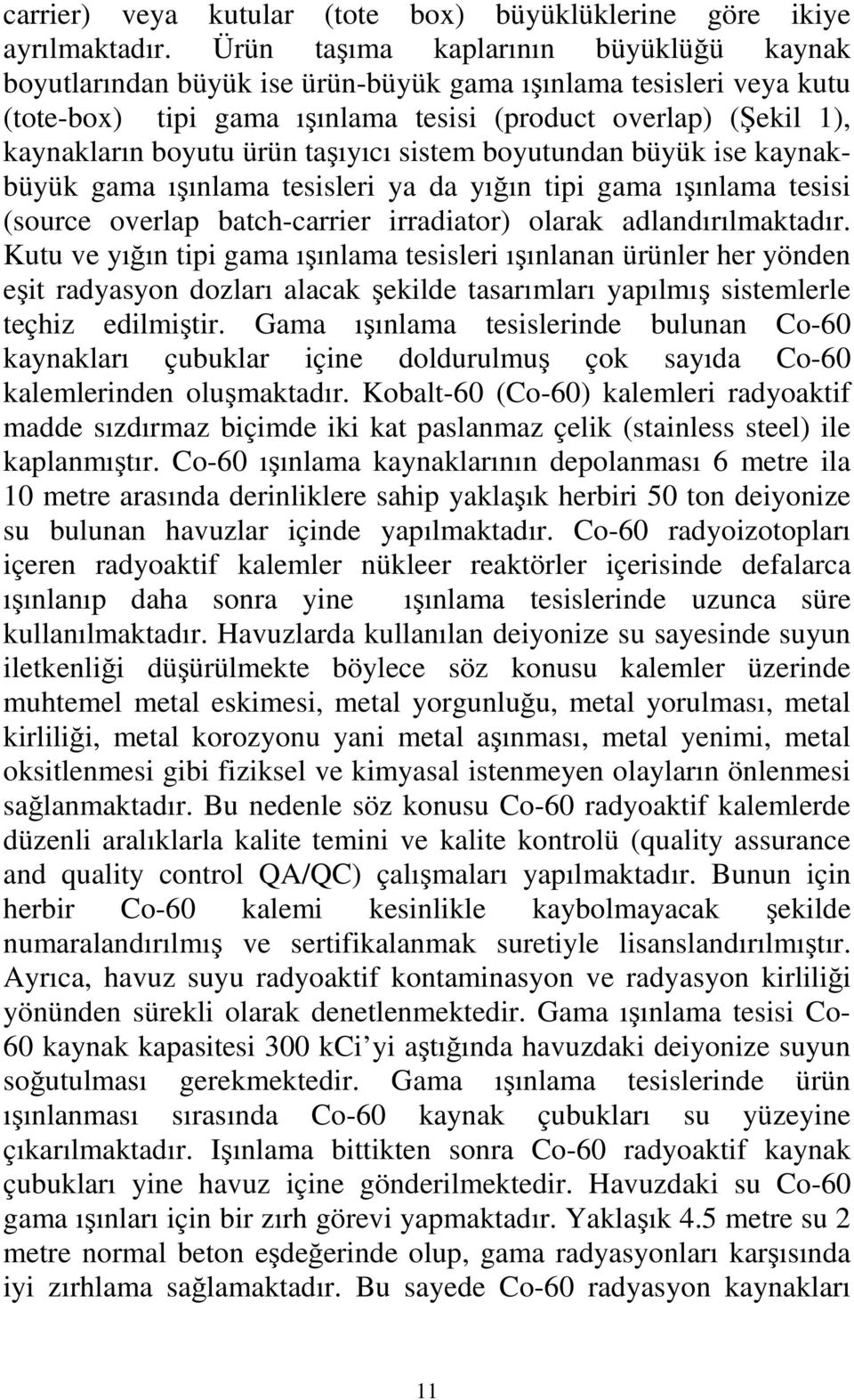 taşıyıcı sistem boyutundan büyük ise kaynakbüyük gama ışınlama tesisleri ya da yığın tipi gama ışınlama tesisi (source overlap batch-carrier irradiator) olarak adlandırılmaktadır.