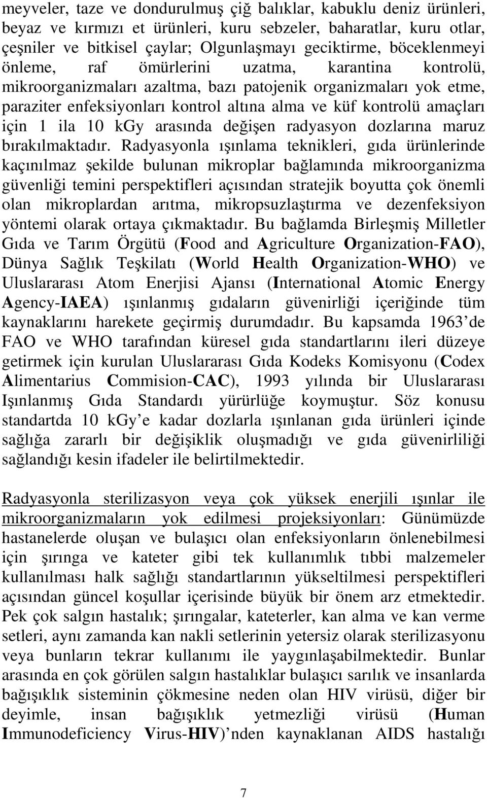 amaçları için 1 ila 10 kgy arasında değişen radyasyon dozlarına maruz bırakılmaktadır.