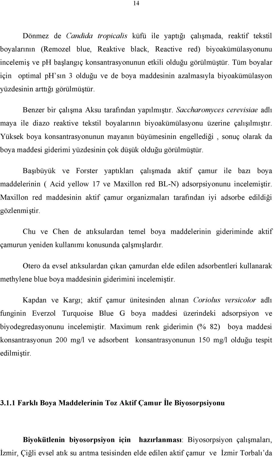 Saccharomyces cerevisiae adlı maya ile diazo reaktive tekstil boyalarının biyoakümülasyonu üzerine çalışılmıştır.