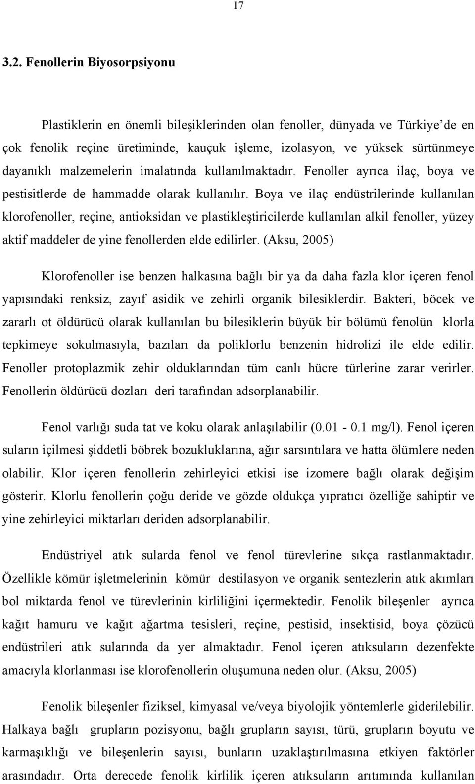 malzemelerin imalatında kullanılmaktadır. Fenoller ayrıca ilaç, boya ve pestisitlerde de hammadde olarak kullanılır.