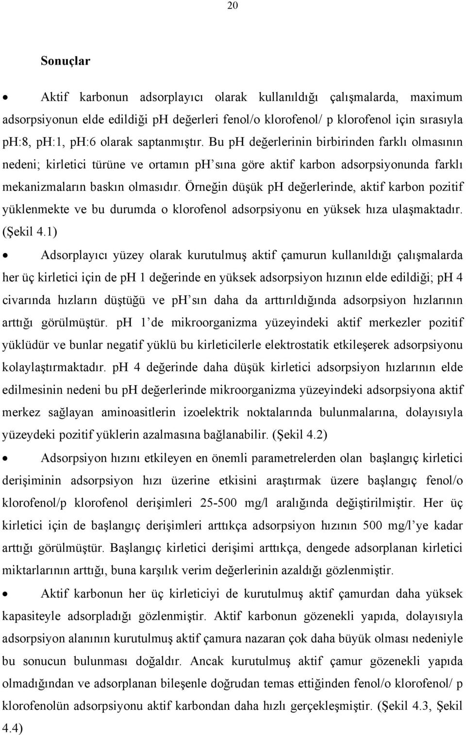 Örneğin düşük ph değerlerinde, aktif karbon pozitif yüklenmekte ve bu durumda o klorofenol adsorpsiyonu en yüksek hıza ulaşmaktadır. (Şekil 4.