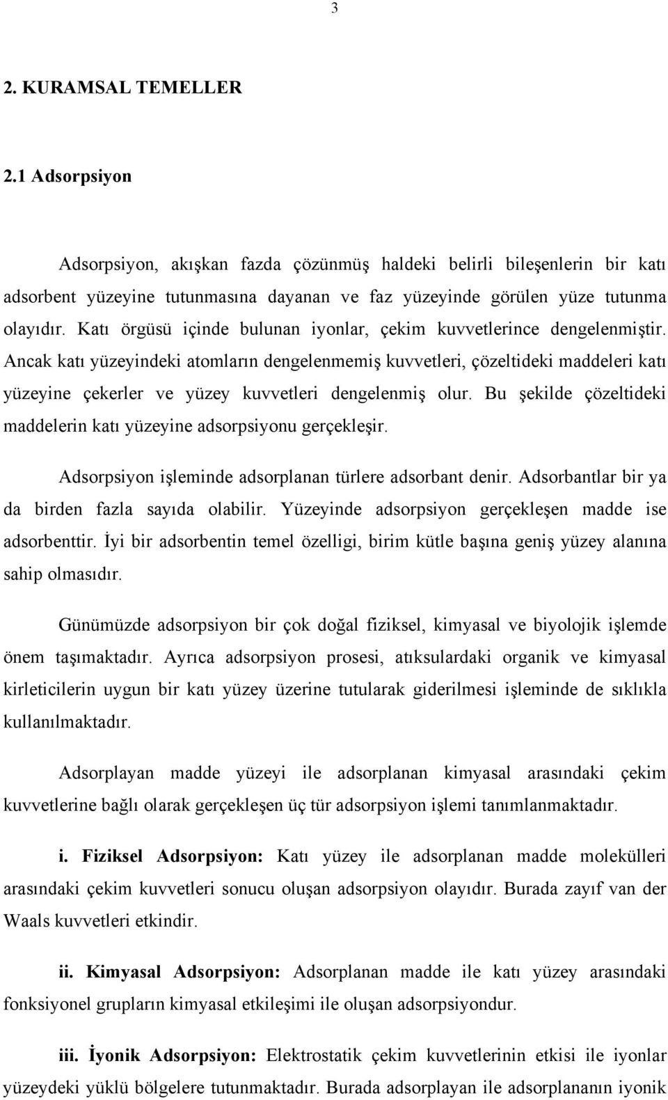 Ancak katı yüzeyindeki atomların dengelenmemiş kuvvetleri, çözeltideki maddeleri katı yüzeyine çekerler ve yüzey kuvvetleri dengelenmiş olur.