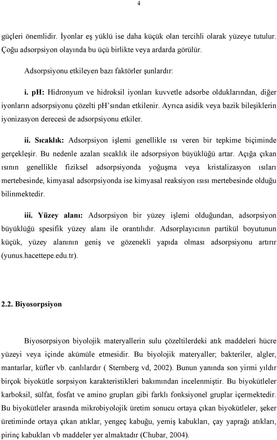 Ayrıca asidik veya bazik bileşiklerin iyonizasyon derecesi de adsorpsiyonu etkiler. ii. Sıcaklık: Adsorpsiyon işlemi genellikle ısı veren bir tepkime biçiminde gerçekleşir.