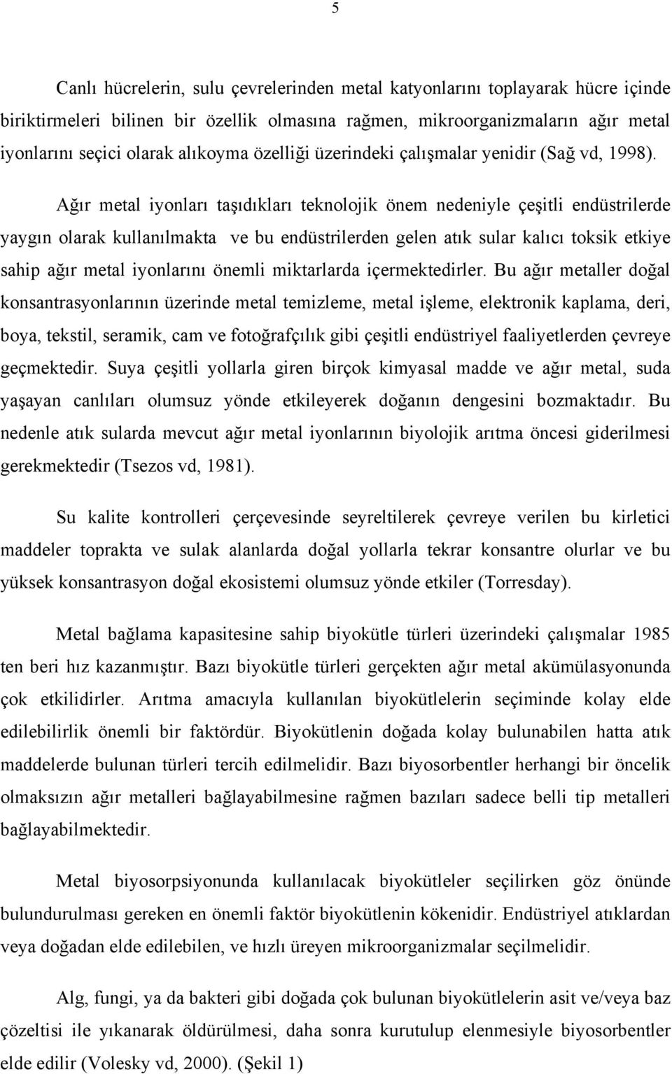 Ağır metal iyonları taşıdıkları teknolojik önem nedeniyle çeşitli endüstrilerde yaygın olarak kullanılmakta ve bu endüstrilerden gelen atık sular kalıcı toksik etkiye sahip ağır metal iyonlarını