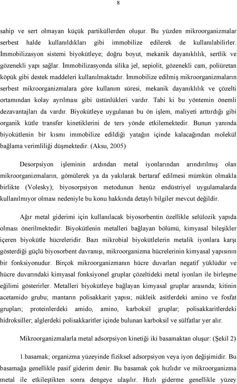 İmmobilizasyonda silika jel, sepiolit, gözenekli cam, poliüretan köpük gibi destek maddeleri kullanılmaktadır.