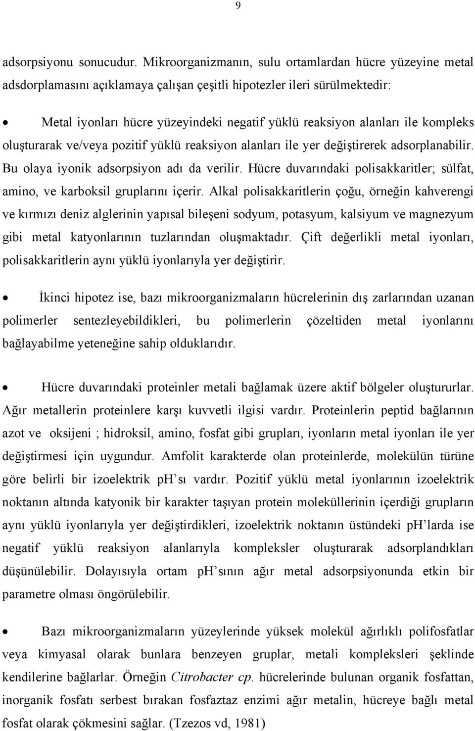 ile kompleks oluşturarak ve/veya pozitif yüklü reaksiyon alanları ile yer değiştirerek adsorplanabilir. Bu olaya iyonik adsorpsiyon adı da verilir.