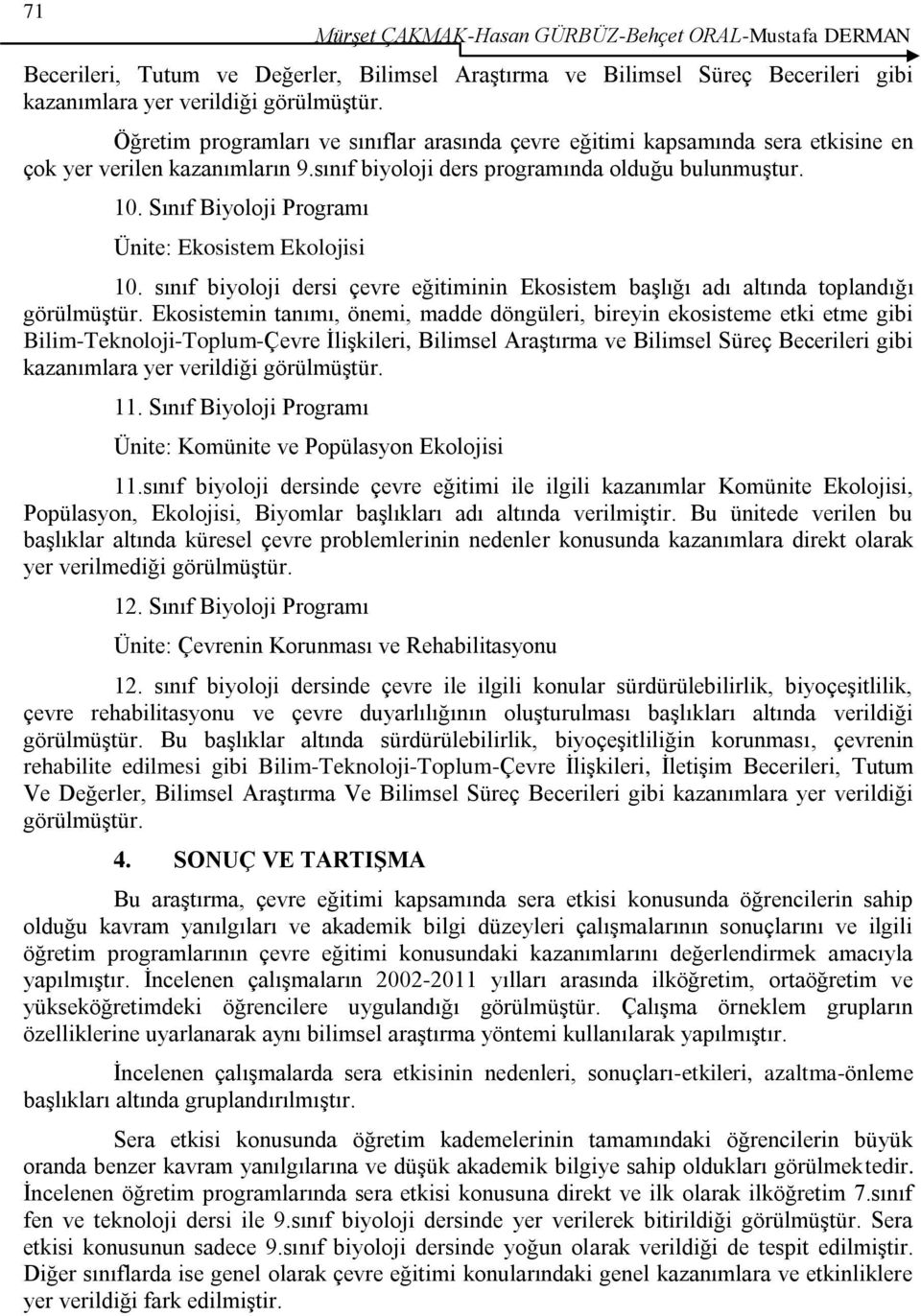 Sınıf Biyoloji Programı Ünite: Ekosistem Ekolojisi 10. sınıf biyoloji dersi çevre eğitiminin Ekosistem baģlığı adı altında toplandığı görülmüģtür.