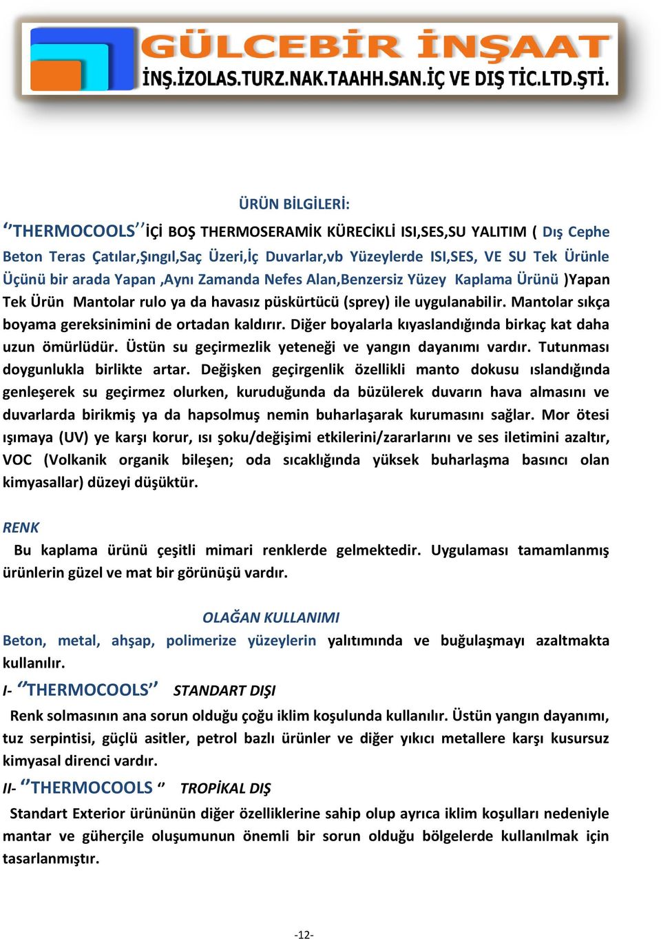 Diğer boyalarla kıyaslandığında birkaç kat daha uzun ömürlüdür. Üstün su geçirmezlik yeteneği ve yangın dayanımı vardır. Tutunması doygunlukla birlikte artar.