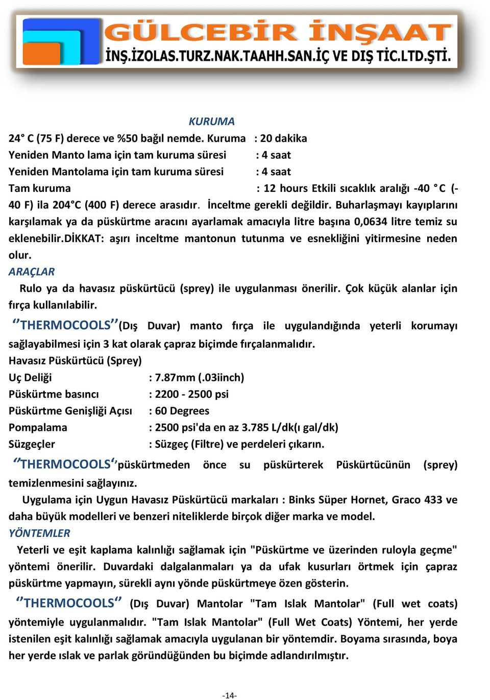 derece arasıdır. İnceltme gerekli değildir. Buharlaşmayı kayıplarını karşılamak ya da püskürtme aracını ayarlamak amacıyla litre başına 0,0634 litre temiz su eklenebilir.