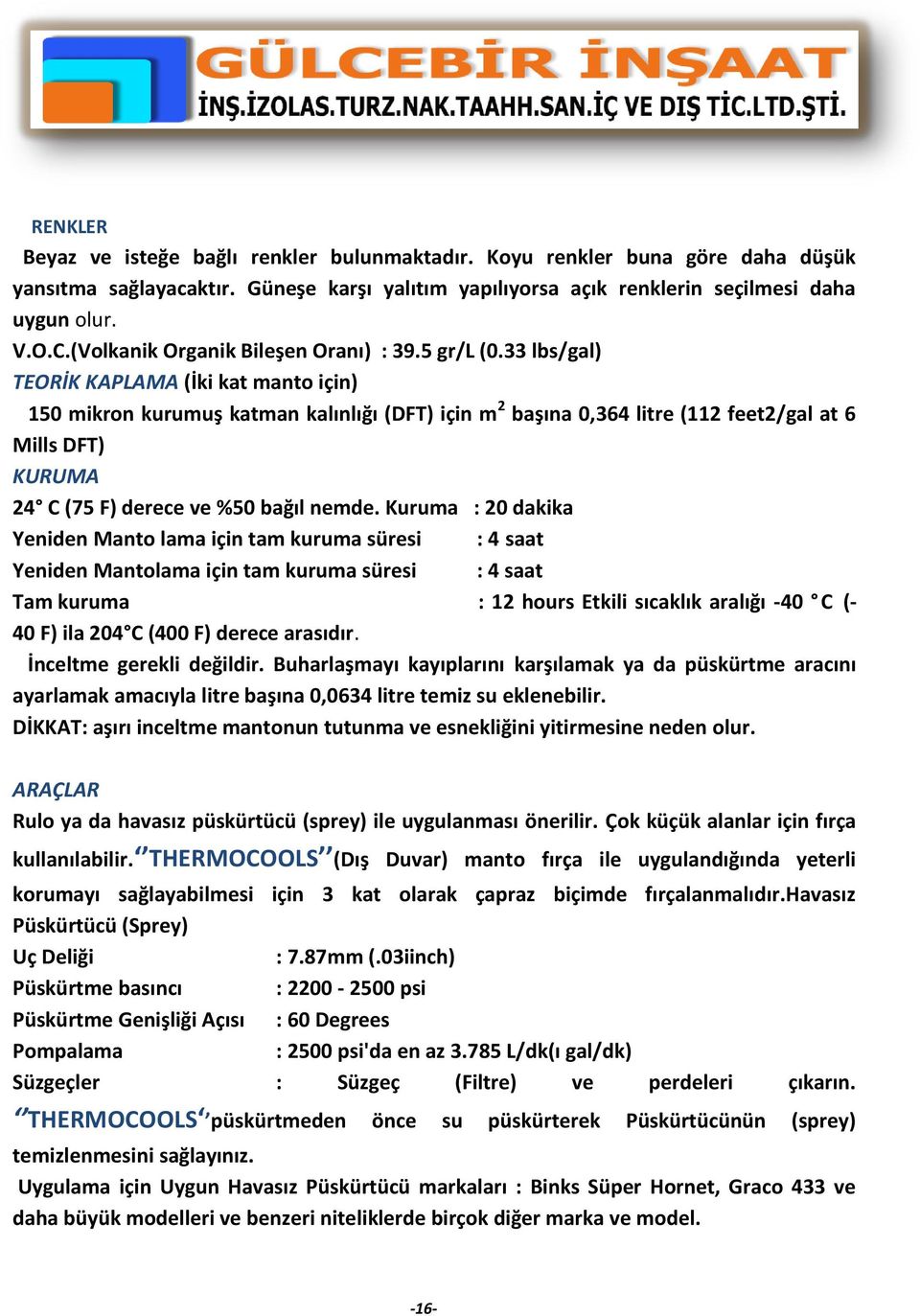 33 lbs/gal) TEORİK KAPLAMA (İki kat manto için) 150 mikron kurumuş katman kalınlığı (DFT) için m 2 başına 0,364 litre (112 feet2/gal at 6 Mills DFT) KURUMA 24 C (75 F) derece ve %50 bağıl nemde.