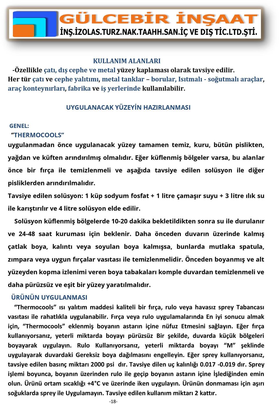 UYGULANACAK YÜZEYİN HAZIRLANMASI GENEL: THERMOCOOLS uygulanmadan önce uygulanacak yüzey tamamen temiz, kuru, bütün pislikten, yağdan ve küften arındırılmış olmalıdır.