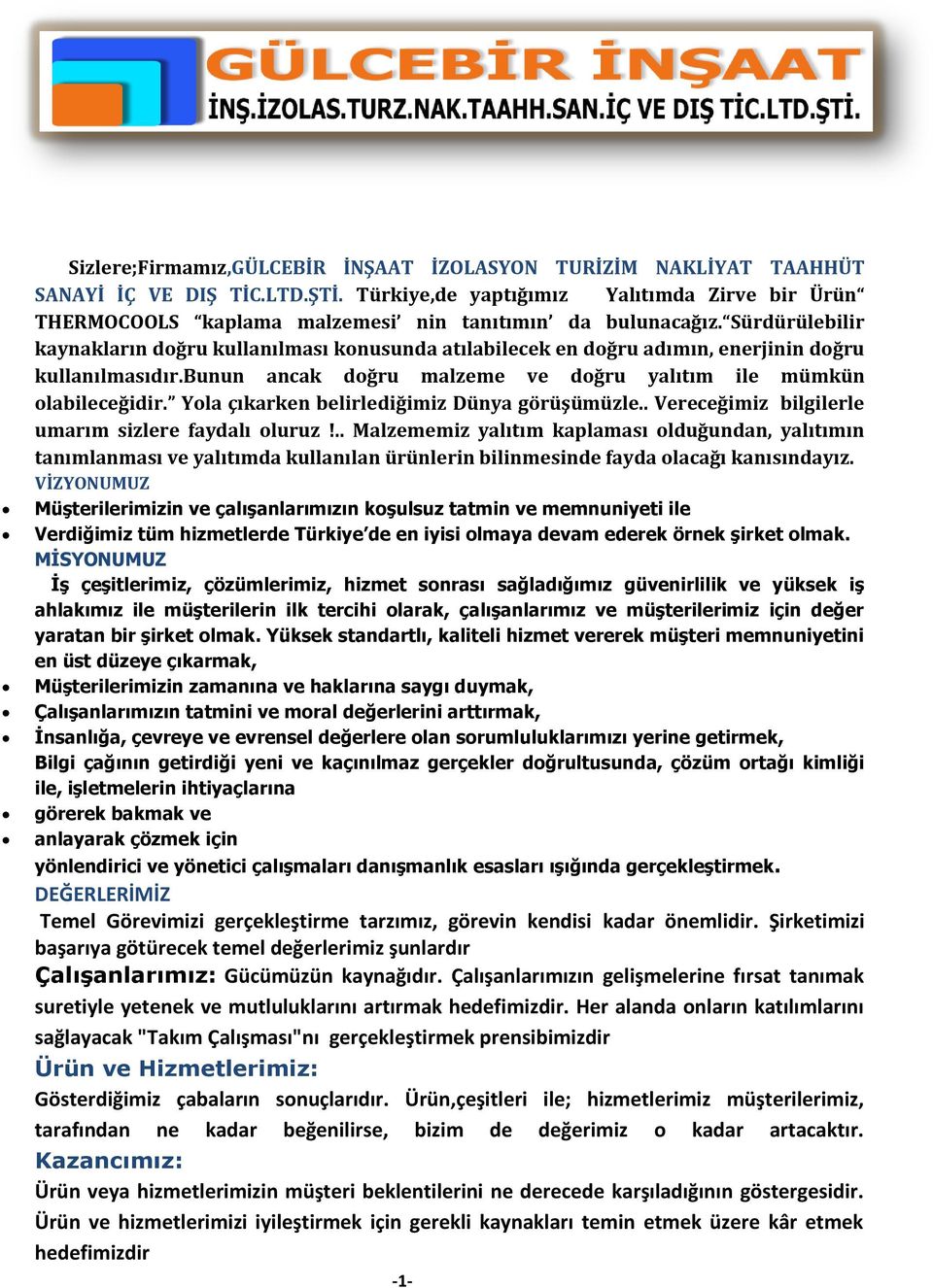 Sürdürülebilir kaynakların doğru kullanılması konusunda atılabilecek en doğru adımın, enerjinin doğru kullanılmasıdır.bunun ancak doğru malzeme ve doğru yalıtım ile mümkün olabileceğidir.