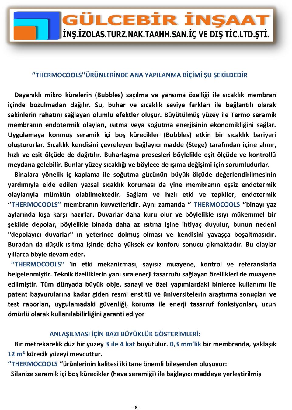 Büyütülmüş yüzey ile Termo seramik membranın endotermik olayları, ısıtma veya soğutma enerjisinin ekonomikliğini sağlar.