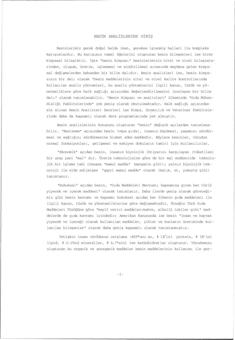 İşte "besin kimyası" besinlerimizin nitel ve nicel bileşimlerinden, oluşum, üretim, işlenmesi ve sindirilmesi sırasında meydana gelen kimyasal değişmelerden bahseden bir bilim dalıdır.