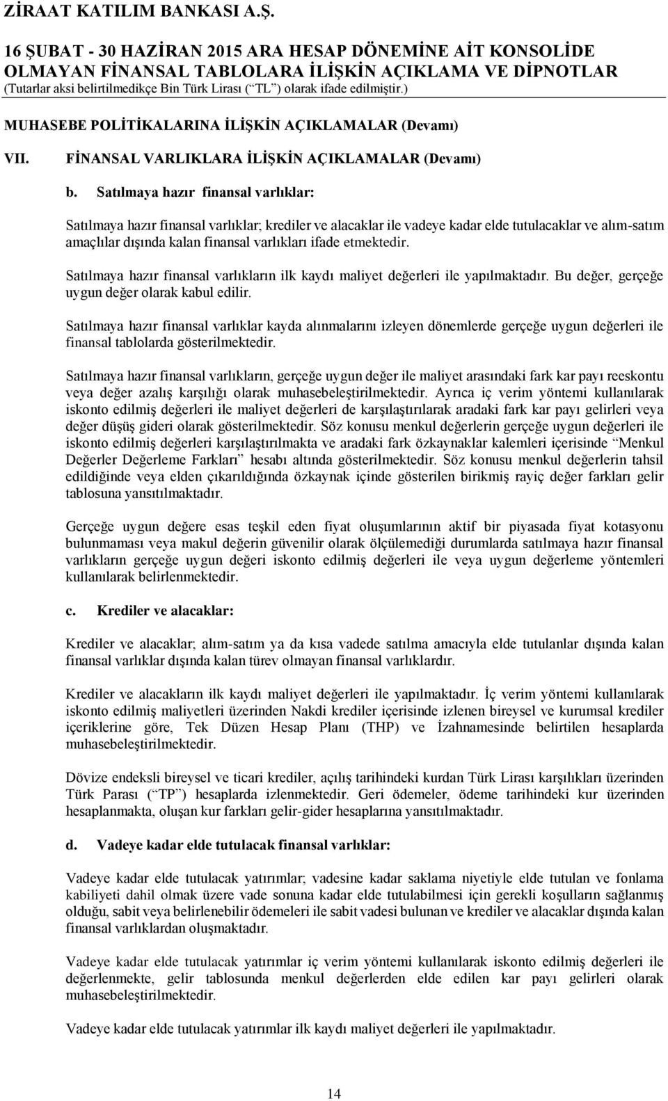 etmektedir. Satılmaya hazır finansal varlıkların ilk kaydı maliyet değerleri ile yapılmaktadır. Bu değer, gerçeğe uygun değer olarak kabul edilir.