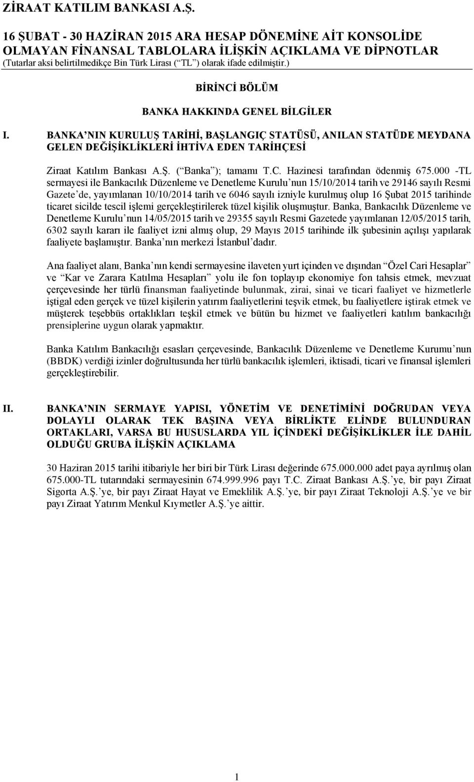 000 TL sermayesi ile Bankacılık Düzenleme ve Denetleme Kurulu nun 15/10/2014 tarih ve 29146 sayılı Resmi Gazete de, yayımlanan 10/10/2014 tarih ve 6046 sayılı izniyle kurulmuş olup 16 Şubat 2015