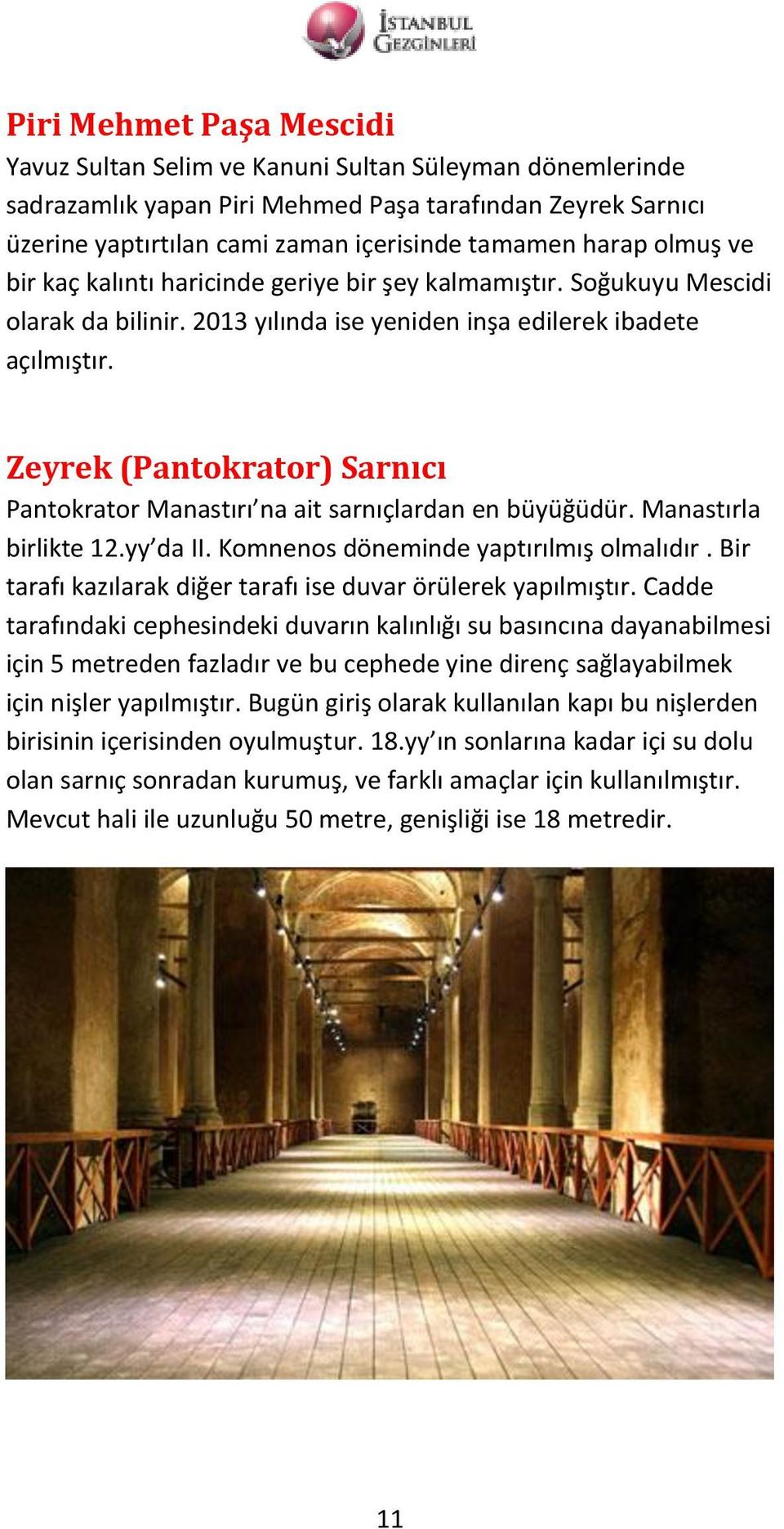 Zeyrek (Pantokrator) Sarnıcı Pantokrator Manastırı na ait sarnıçlardan en büyüğüdür. Manastırla birlikte 12.yy da II. Komnenos döneminde yaptırılmış olmalıdır.