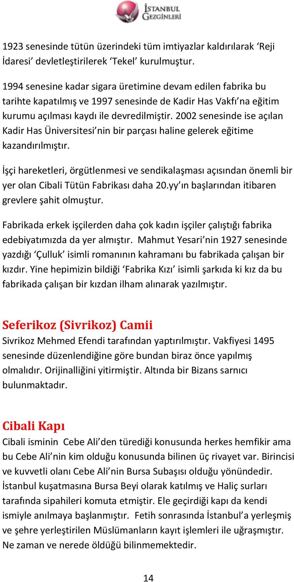 2002 senesinde ise açılan Kadir Has Üniversitesi nin bir parçası haline gelerek eğitime kazandırılmıştır.