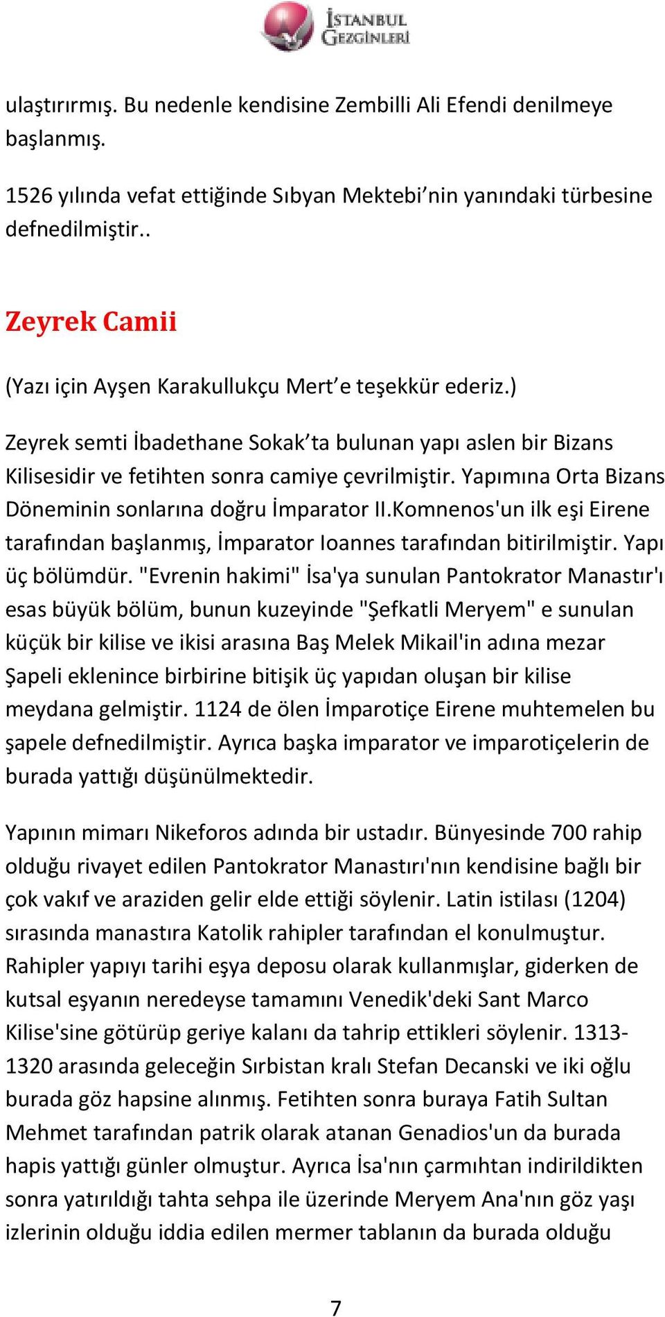 Yapımına Orta Bizans Döneminin sonlarına doğru İmparator II.Komnenos'un ilk eşi Eirene tarafından başlanmış, İmparator Ioannes tarafından bitirilmiştir. Yapı üç bölümdür.