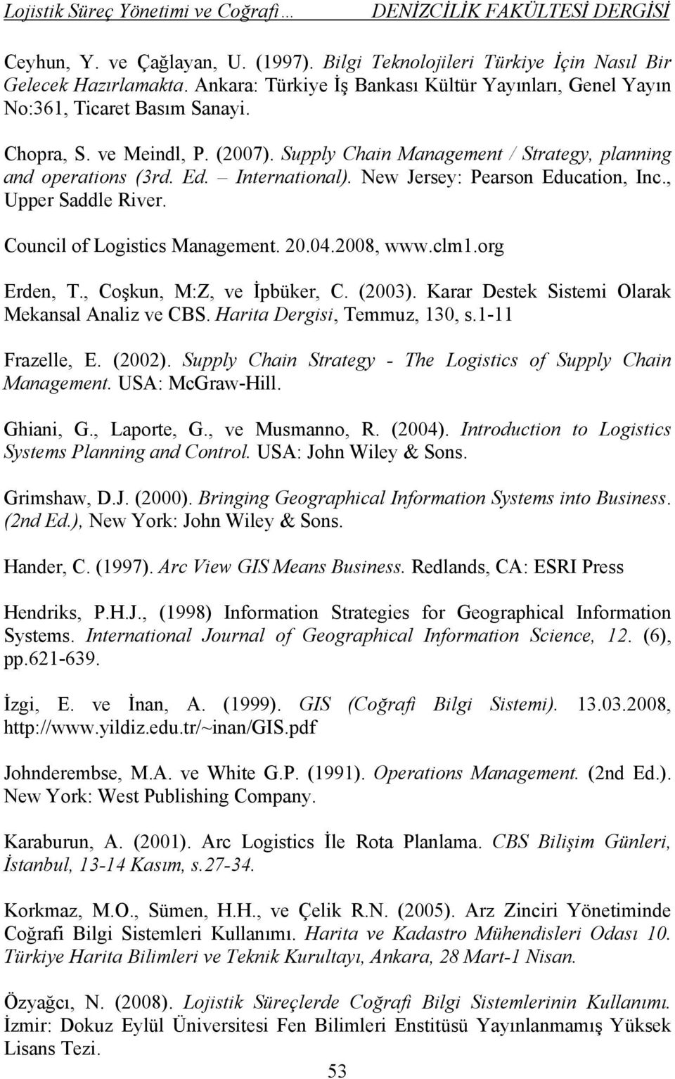 20.04.2008, www.clm1.org Erden, T., Coşkun, M:Z, ve İpbüker, C. (2003). Karar Destek Sistemi Olarak Mekansal Analiz ve CBS. Harita Dergisi, Temmuz, 130, s.1-11 Frazelle, E. (2002).