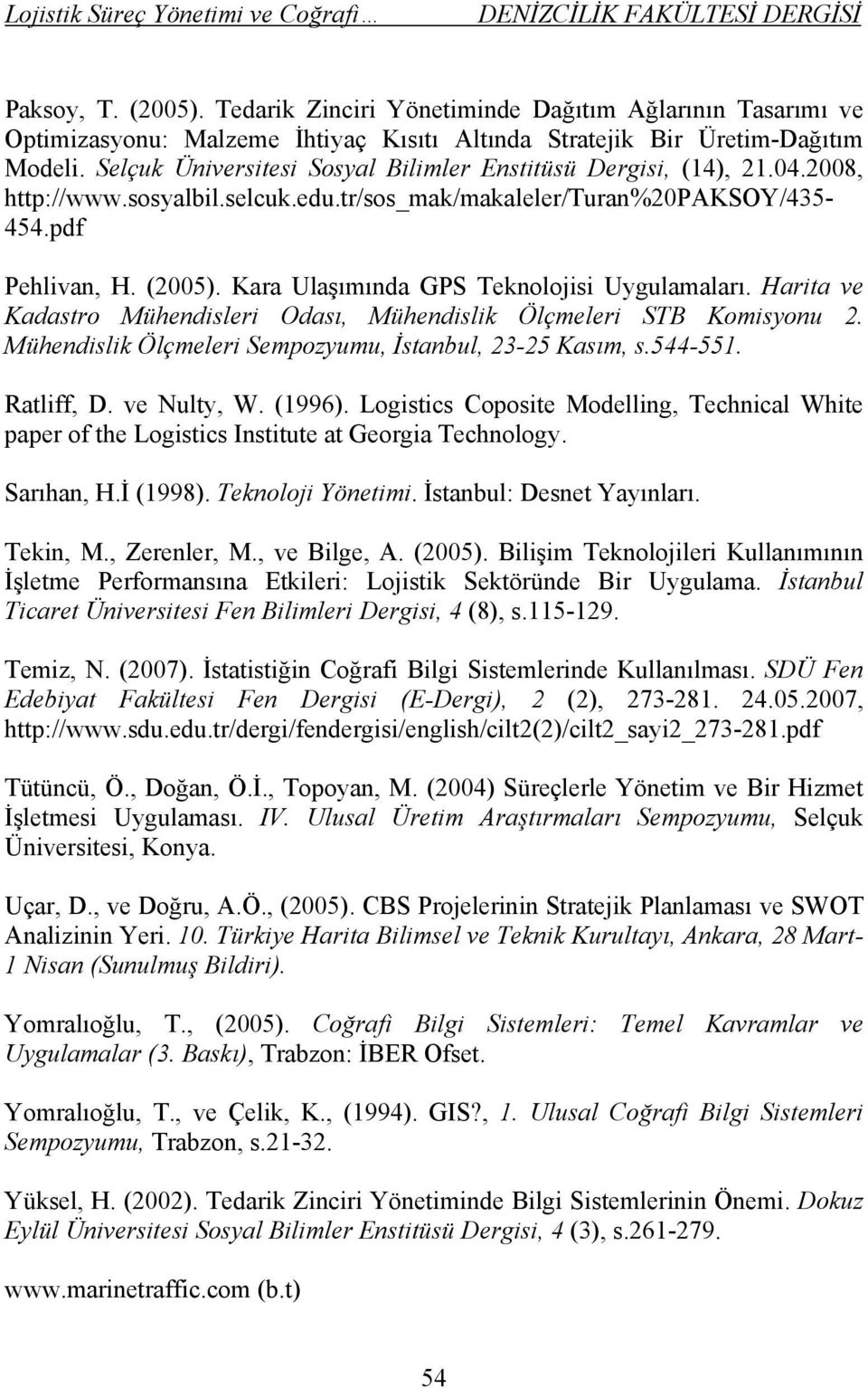 Kara Ulaşımında GPS Teknolojisi Uygulamaları. Harita ve Kadastro Mühendisleri Odası, Mühendislik Ölçmeleri STB Komisyonu 2. Mühendislik Ölçmeleri Sempozyumu, İstanbul, 23-25 Kasım, s.544-551.