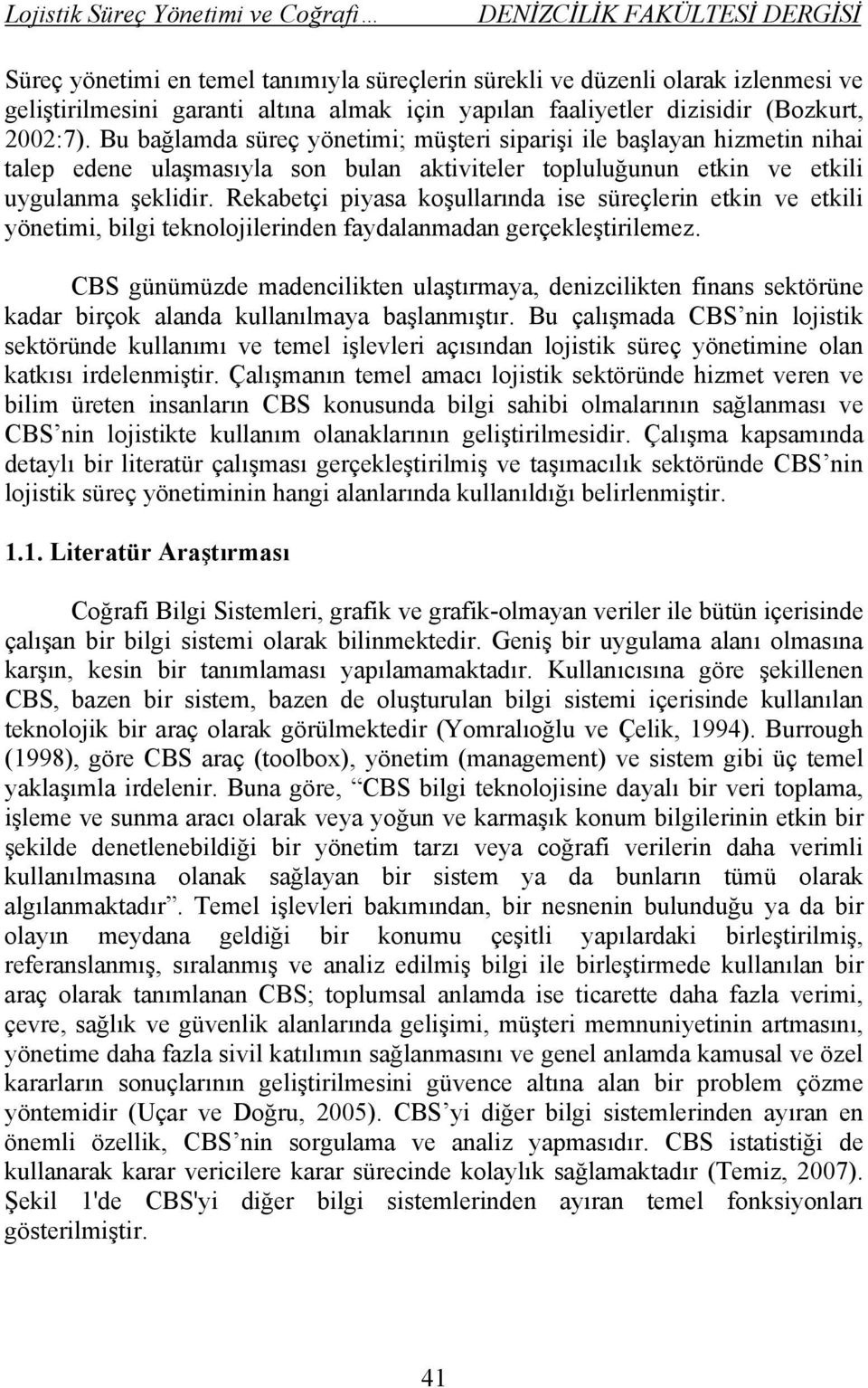 Rekabetçi piyasa koşullarında ise süreçlerin etkin ve etkili yönetimi, bilgi teknolojilerinden faydalanmadan gerçekleştirilemez.