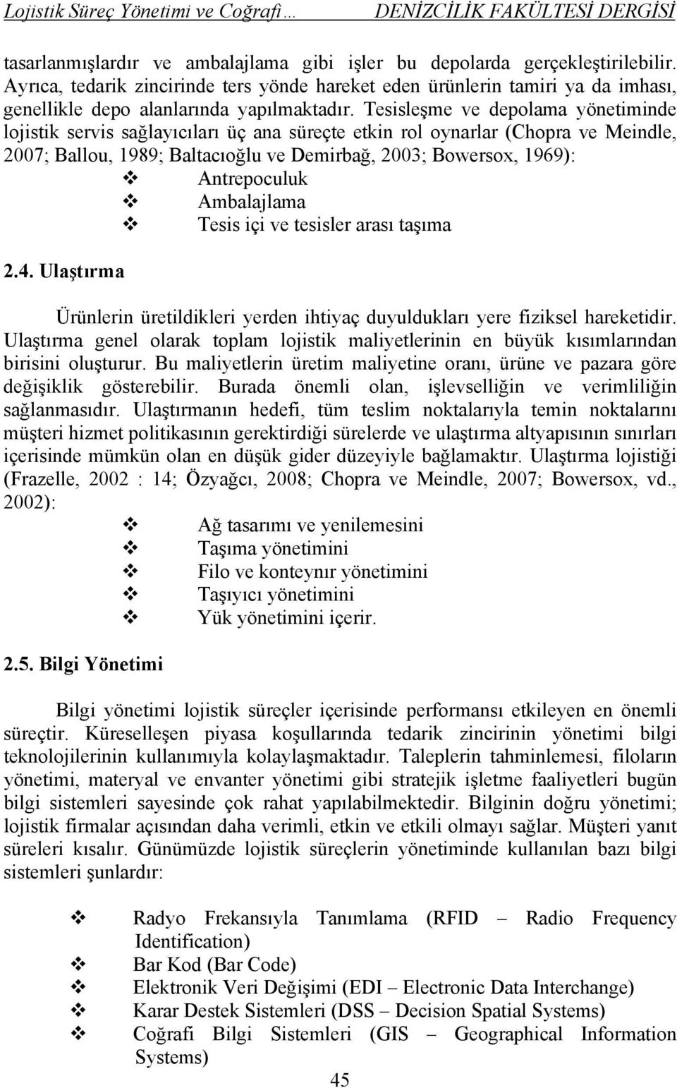 Tesisleşme ve depolama yönetiminde lojistik servis sağlayıcıları üç ana süreçte etkin rol oynarlar (Chopra ve Meindle, 2007; Ballou, 1989; Baltacıoğlu ve Demirbağ, 2003; Bowersox, 1969): Antrepoculuk