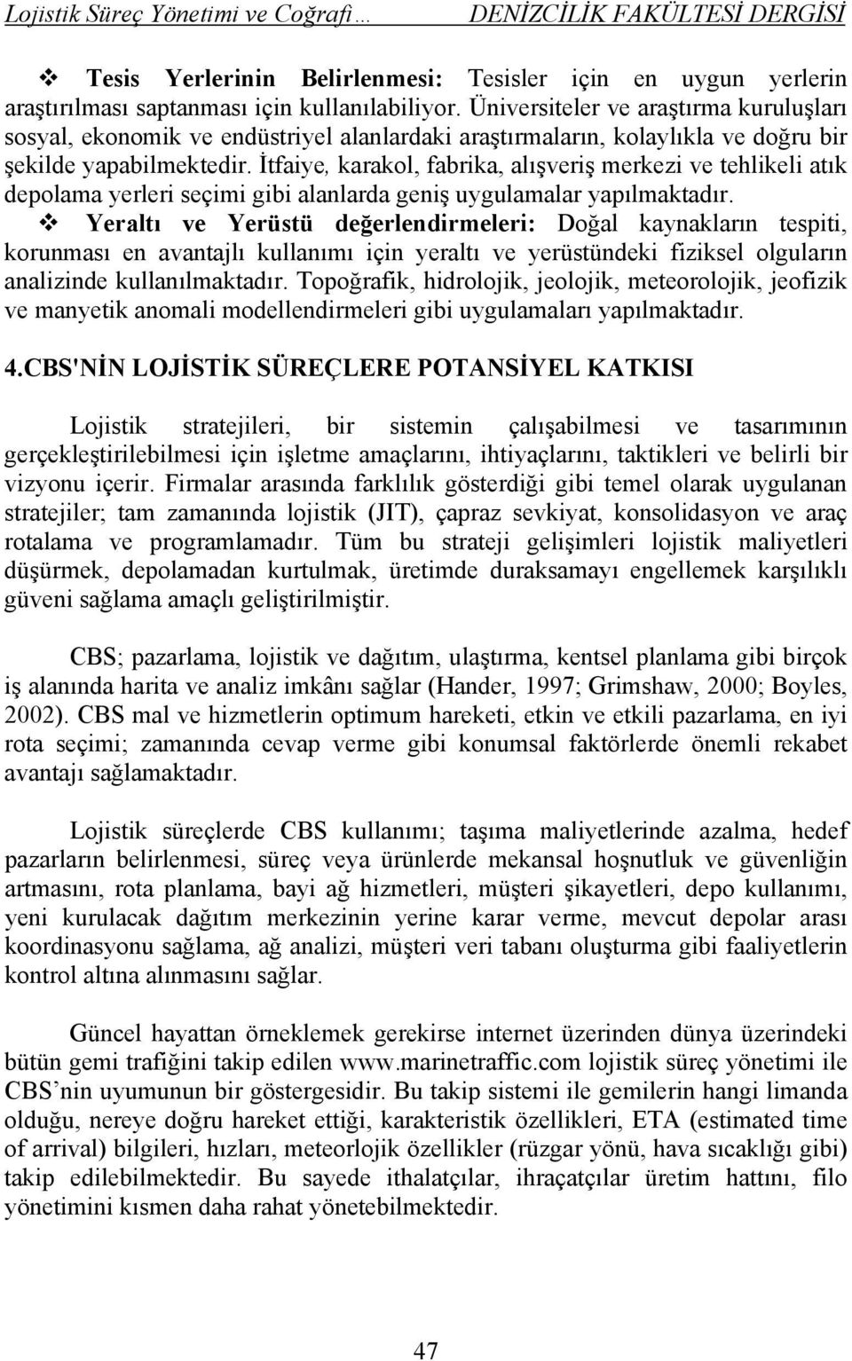 İtfaiye, karakol, fabrika, alışveriş merkezi ve tehlikeli atık depolama yerleri seçimi gibi alanlarda geniş uygulamalar yapılmaktadır.