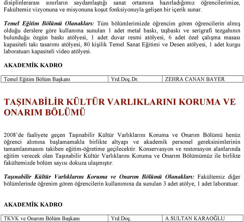 atölyesi, 1 adet duvar resmi atölyesi, 6 adet özel çalışma masası kapasiteli takı tasarımı atölyesi, 80 kişilik Temel Sanat Eğitimi ve Desen atölyesi, 1 adet kurgu laboratuarı kapasiteli video