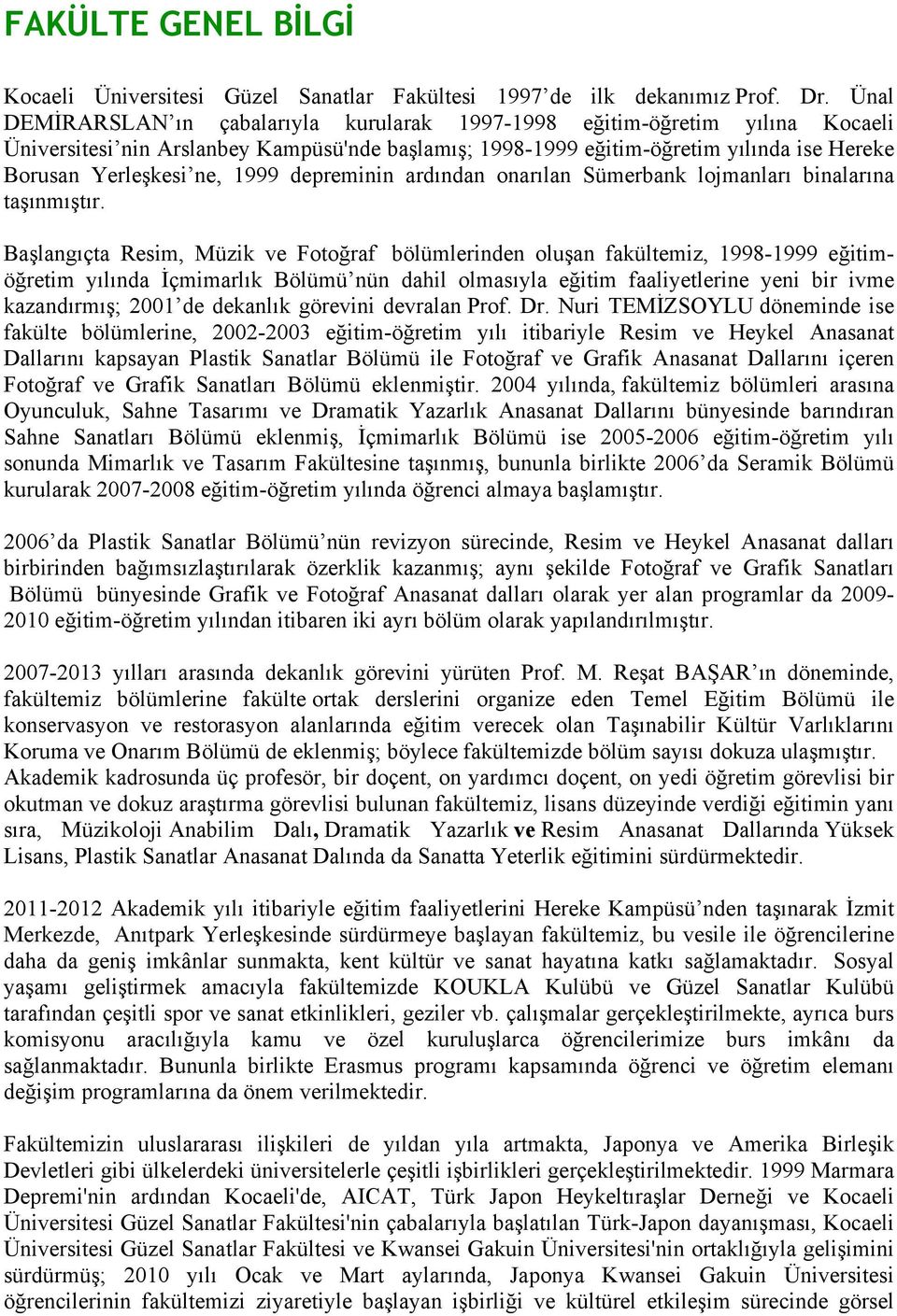 1999 depreminin ardından onarılan Sümerbank lojmanları binalarına taşınmıştır.