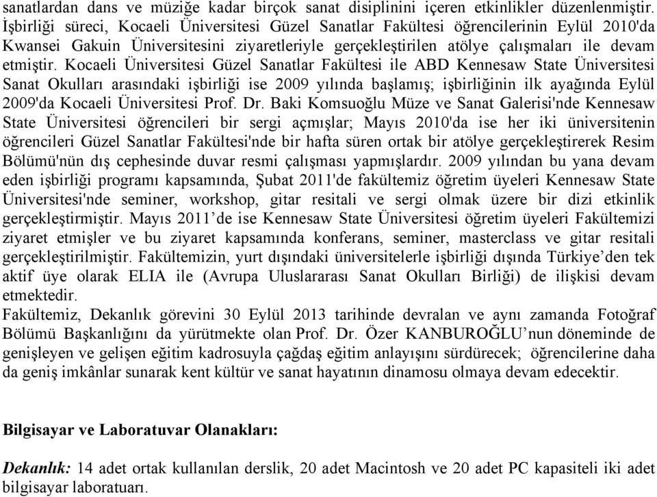 Kocaeli Üniversitesi Güzel Sanatlar Fakültesi ile ABD Kennesaw State Üniversitesi Sanat Okulları arasındaki işbirliği ise 2009 yılında başlamış; işbirliğinin ilk ayağında Eylül 2009'da Kocaeli