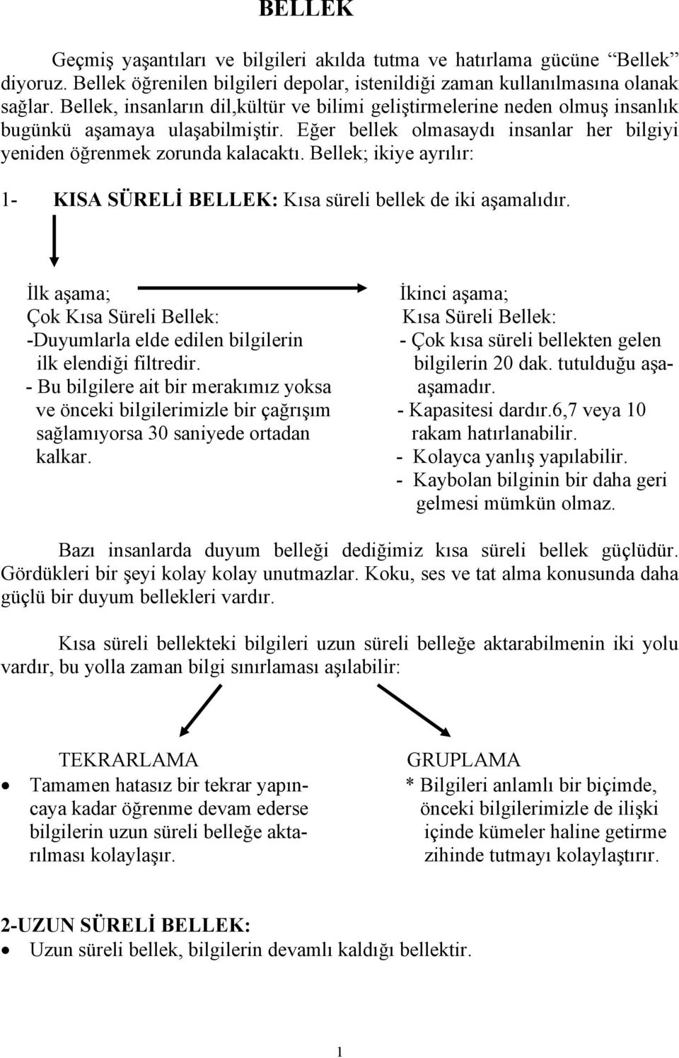 Bellek; ikiye ayrılır: 1- KISA SÜRELİ BELLEK: Kısa süreli bellek de iki aşamalıdır.