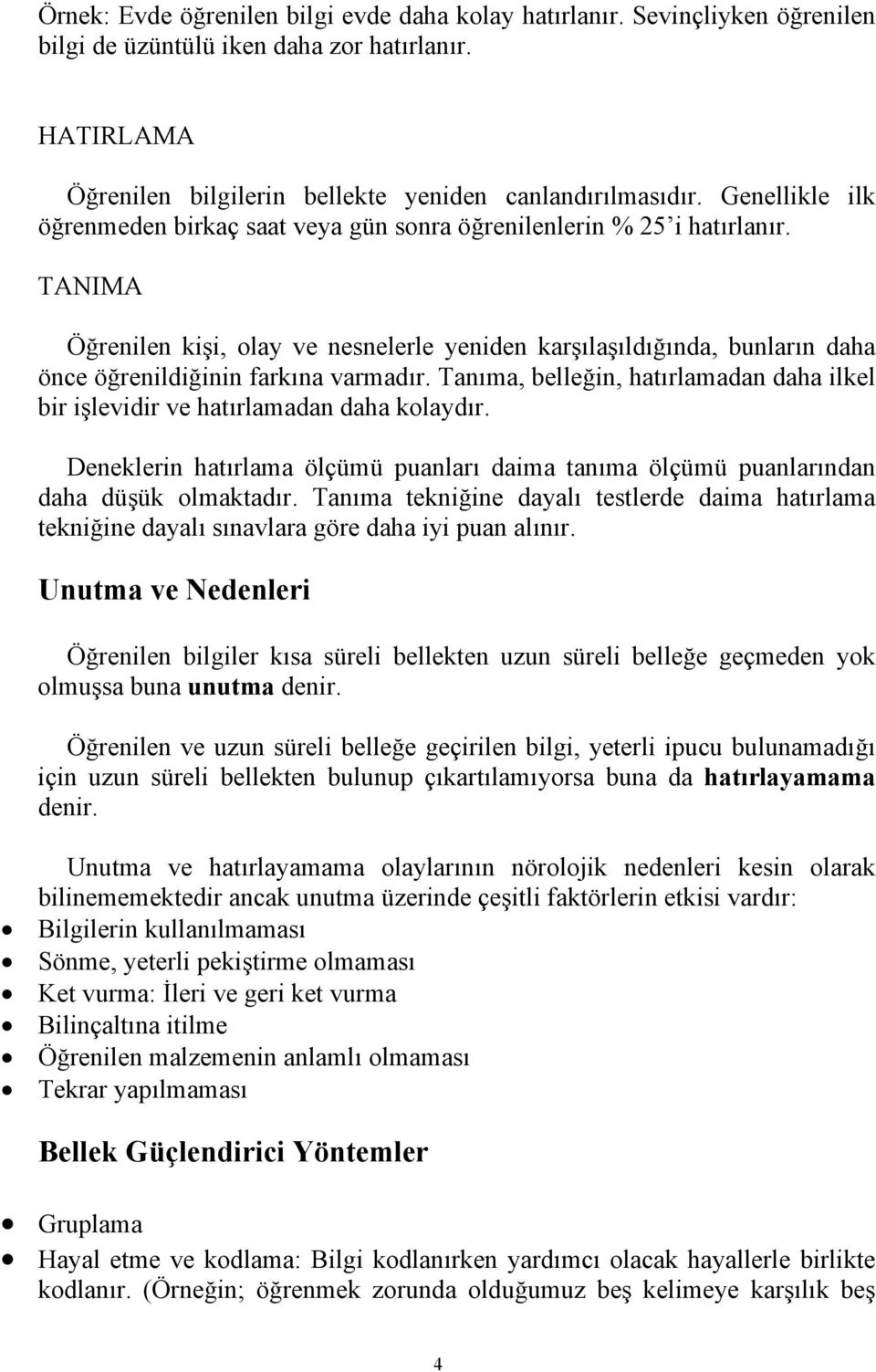 TANIMA Öğrenilen kişi, olay ve nesnelerle yeniden karşılaşıldığında, bunların daha önce öğrenildiğinin farkına varmadır.