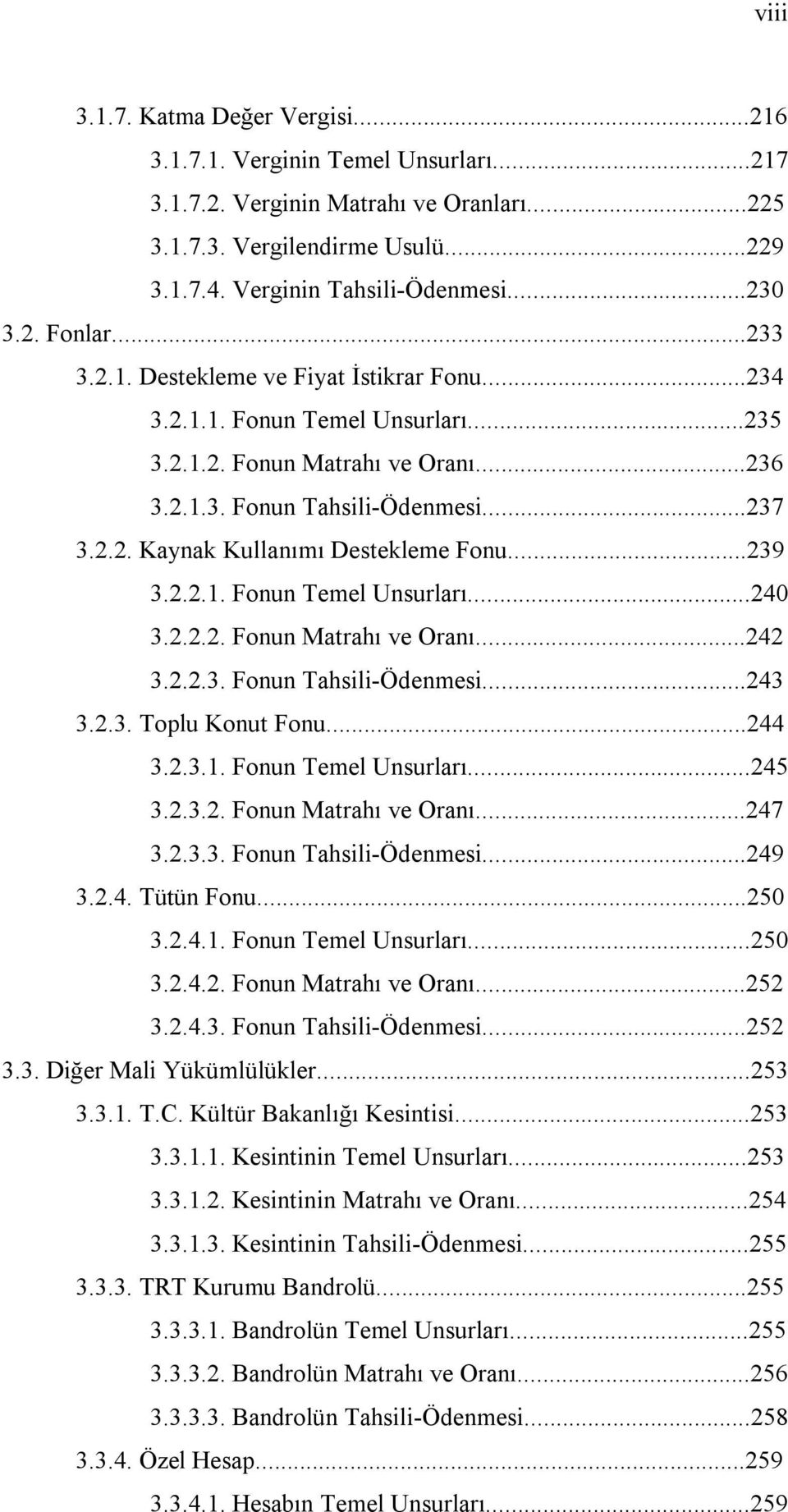 ..239 3.2.2.1. Fonun Temel Unsurları...240 3.2.2.2. Fonun Matrahı ve Oranı...242 3.2.2.3. Fonun Tahsili-Ödenmesi...243 3.2.3. Toplu Konut Fonu...244 3.2.3.1. Fonun Temel Unsurları...245 3.2.3.2. Fonun Matrahı ve Oranı...247 3.