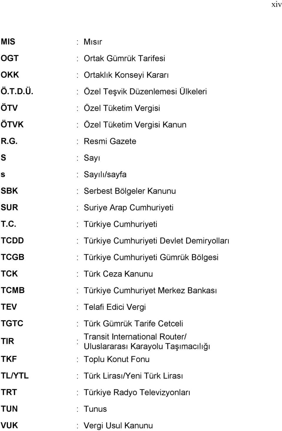 Tüketim Vergisi Kanun : Resmi Gazete : Sayı : Sayılı/sayfa : Serbest Bölgeler Kanunu : Suriye Arap Cumhuriyeti : Türkiye Cumhuriyeti : Türkiye Cumhuriyeti Devlet Demiryolları :