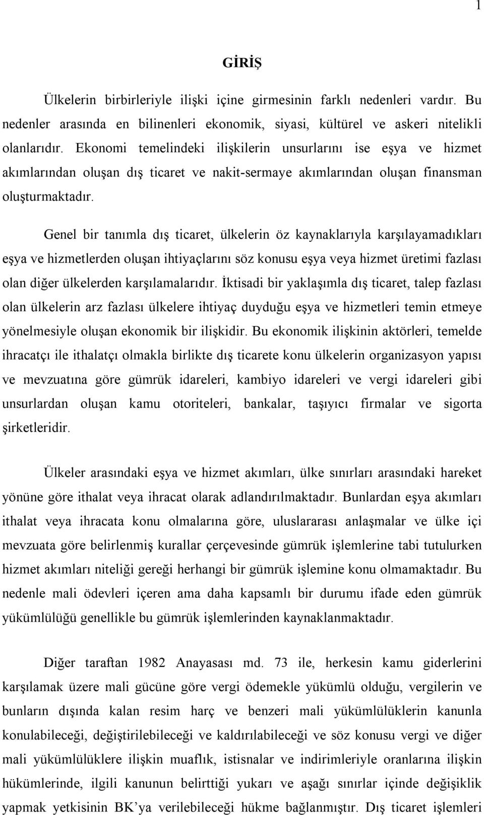 Genel bir tanımla dış ticaret, ülkelerin öz kaynaklarıyla karşılayamadıkları eşya ve hizmetlerden oluşan ihtiyaçlarını söz konusu eşya veya hizmet üretimi fazlası olan diğer ülkelerden