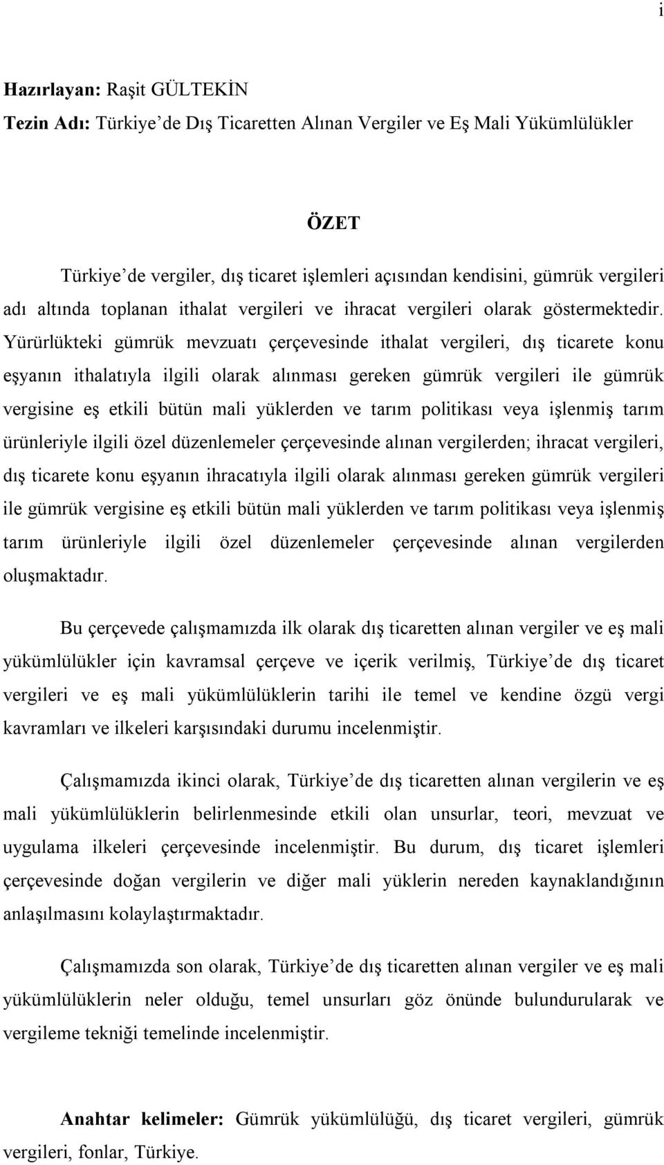 Yürürlükteki gümrük mevzuatı çerçevesinde ithalat vergileri, dış ticarete konu eşyanın ithalatıyla ilgili olarak alınması gereken gümrük vergileri ile gümrük vergisine eş etkili bütün mali yüklerden