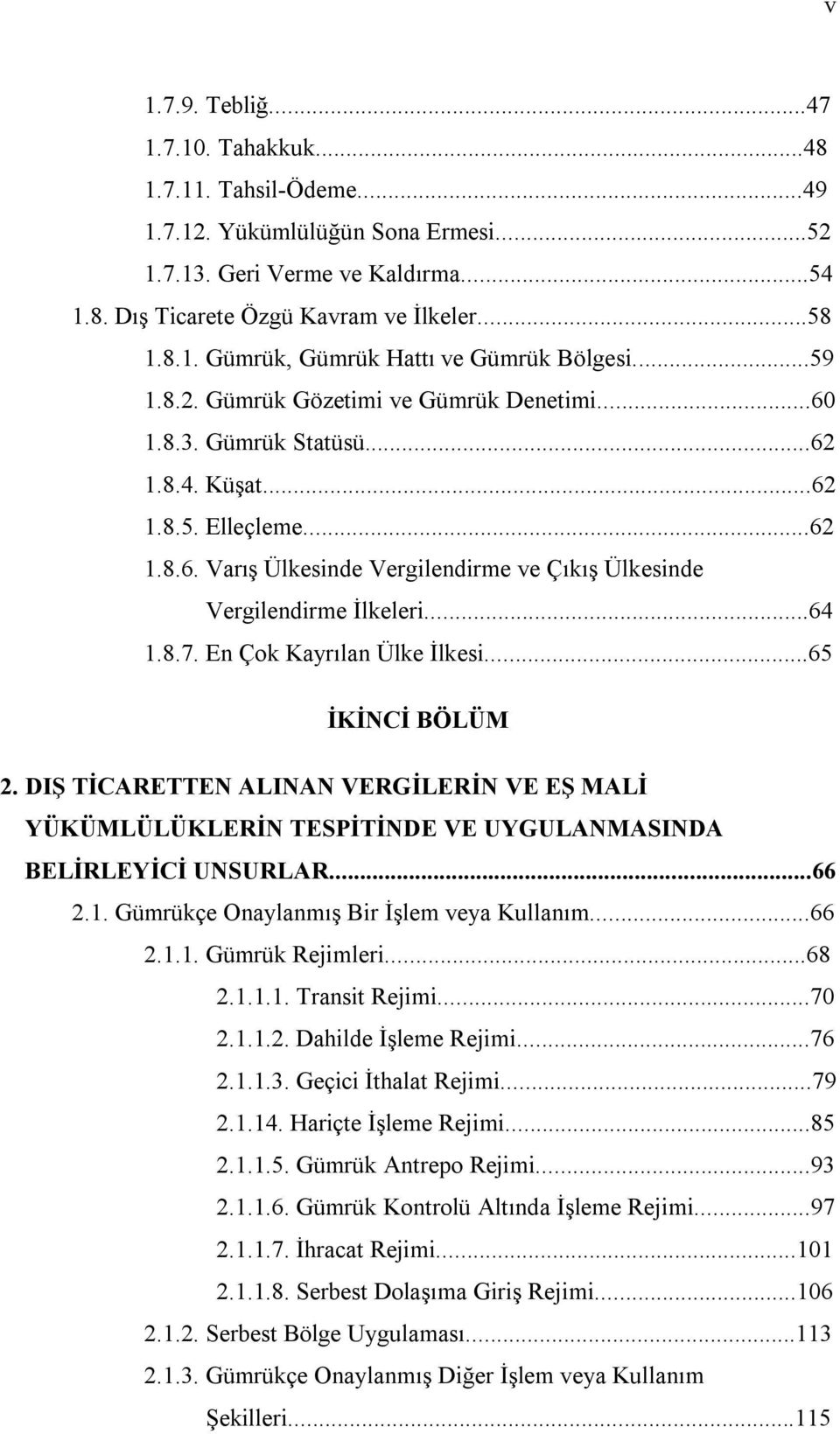 ..64 1.8.7. En Çok Kayrılan Ülke İlkesi...65 İKİNCİ BÖLÜM 2. DIŞ TİCARETTEN ALINAN VERGİLERİN VE EŞ MALİ YÜKÜMLÜLÜKLERİN TESPİTİNDE VE UYGULANMASINDA BELİRLEYİCİ UNSURLAR...66 2.1. Gümrükçe Onaylanmış Bir İşlem veya Kullanım.