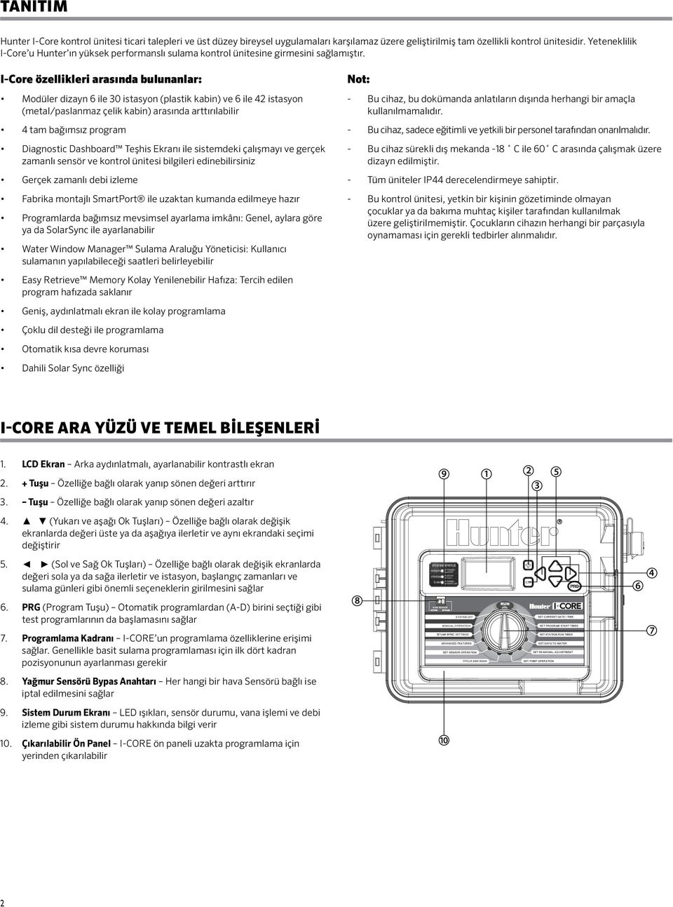 I-Core özellikleri arasında bulunanlar: Modüler dizayn 6 ile 30 istasyon (plastik kabin) ve 6 ile 42 istasyon (metal/paslanmaz çelik kabin) arasında arttırılabilir 4 tam bağımsız program Diagnostic