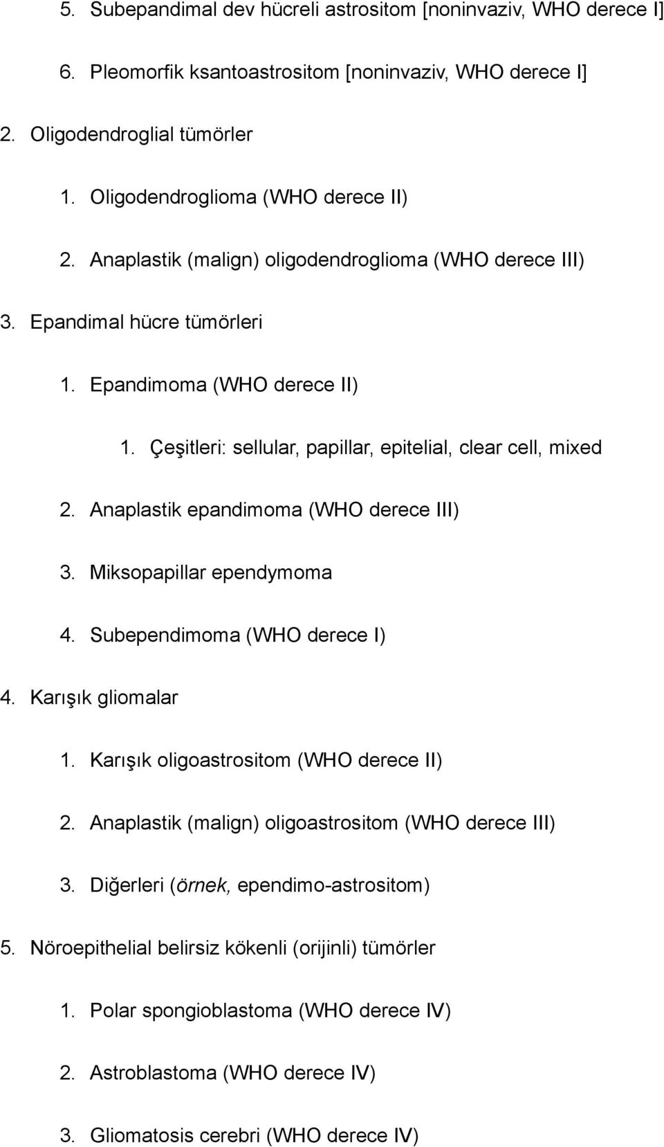 Anaplastik epandimoma (WHO derece III) 3. Miksopapillar ependymoma 4. Subependimoma (WHO derece I) 4. Karışık gliomalar 1. Karışık oligoastrositom (WHO derece II) 2.