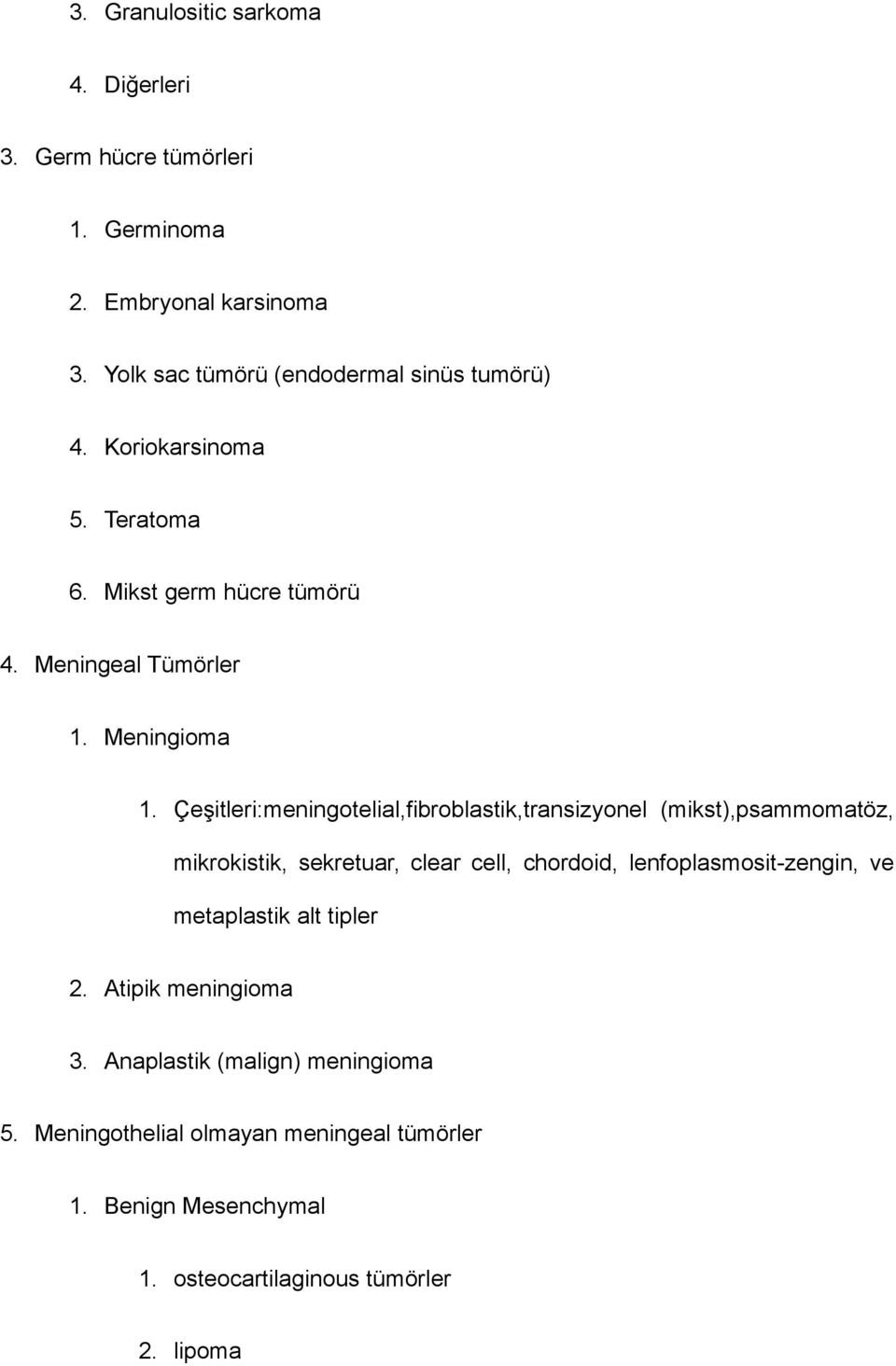 Çeşitleri:meningotelial,fibroblastik,transizyonel (mikst),psammomatöz, mikrokistik, sekretuar, clear cell, chordoid, lenfoplasmosit-zengin,