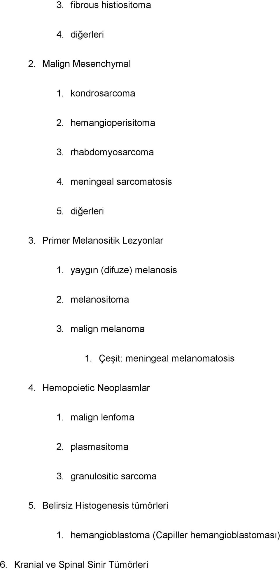 malign melanoma 1. Çeşit: meningeal melanomatosis 4. Hemopoietic Neoplasmlar 1. malign lenfoma 2. plasmasitoma 3.