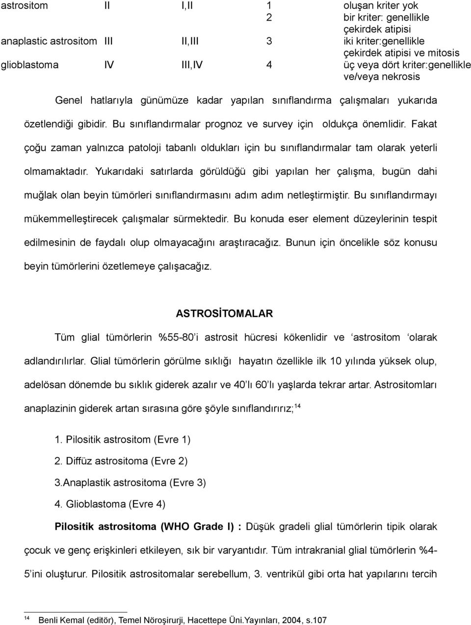 Fakat çoğu zaman yalnızca patoloji tabanlı oldukları için bu sınıflandırmalar tam olarak yeterli olmamaktadır.