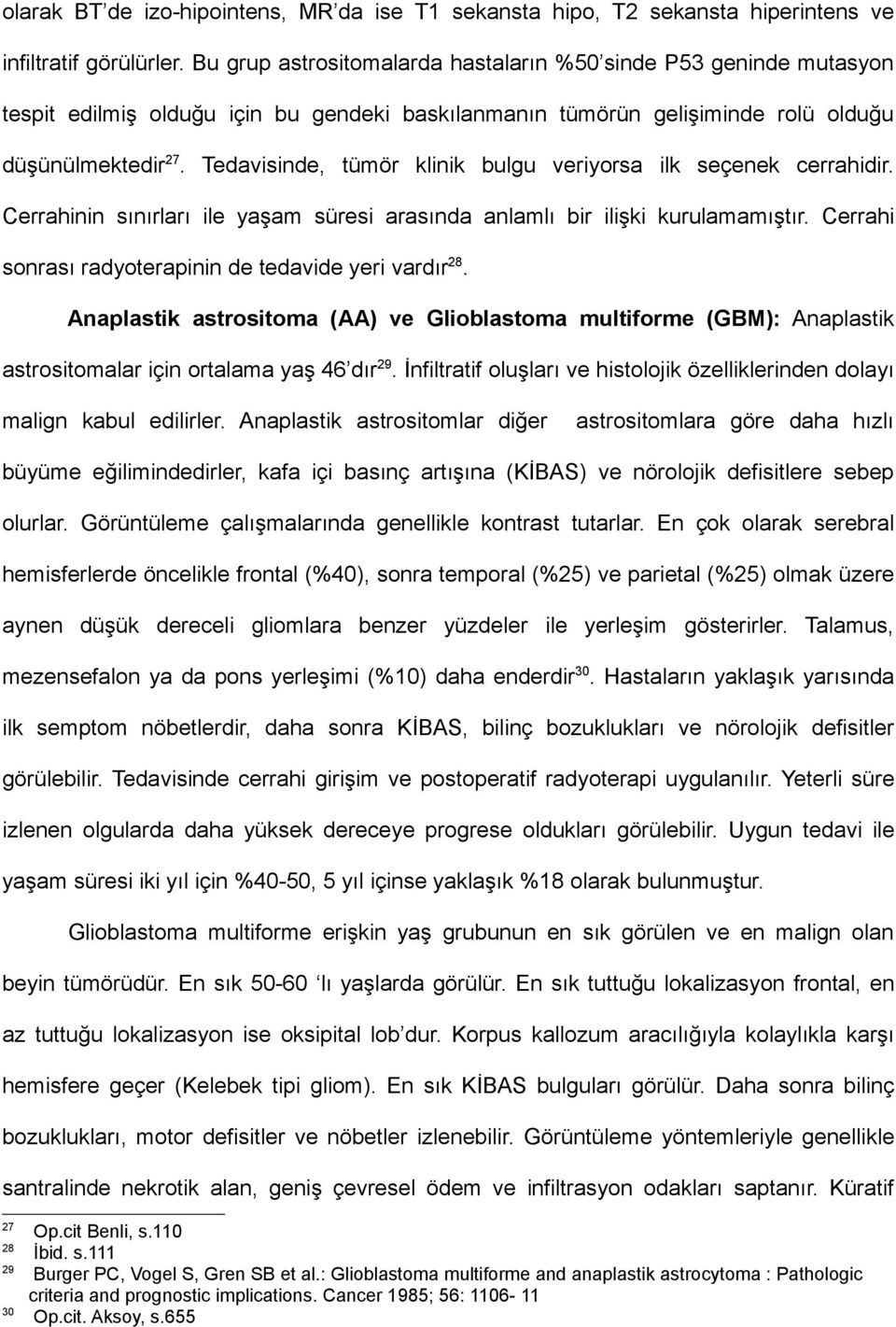 Tedavisinde, tümör klinik bulgu veriyorsa ilk seçenek cerrahidir. Cerrahinin sınırları ile yaşam süresi arasında anlamlı bir ilişki kurulamamıştır.