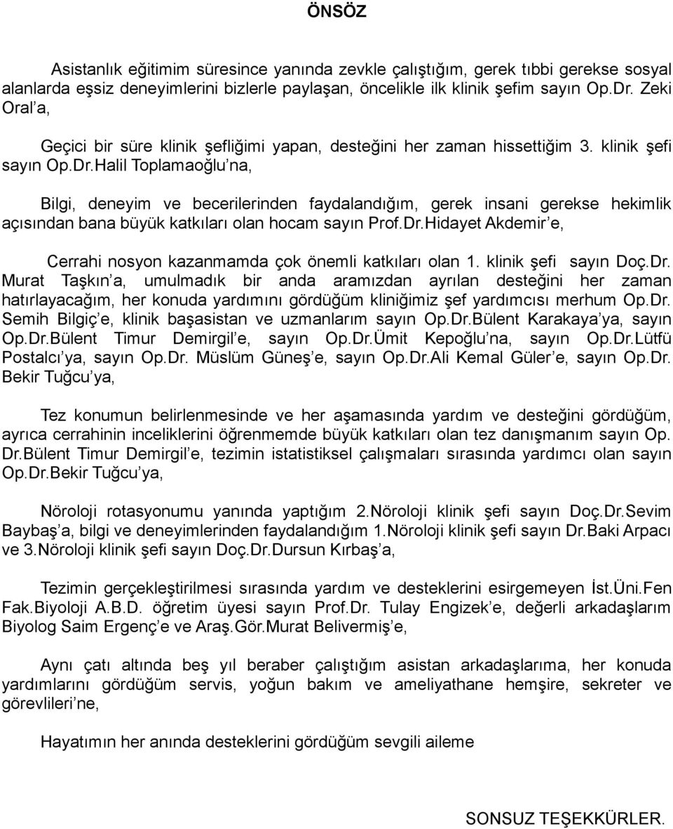 Halil Toplamaoğlu na, Bilgi, deneyim ve becerilerinden faydalandığım, gerek insani gerekse hekimlik açısından bana büyük katkıları olan hocam sayın Prof.Dr.