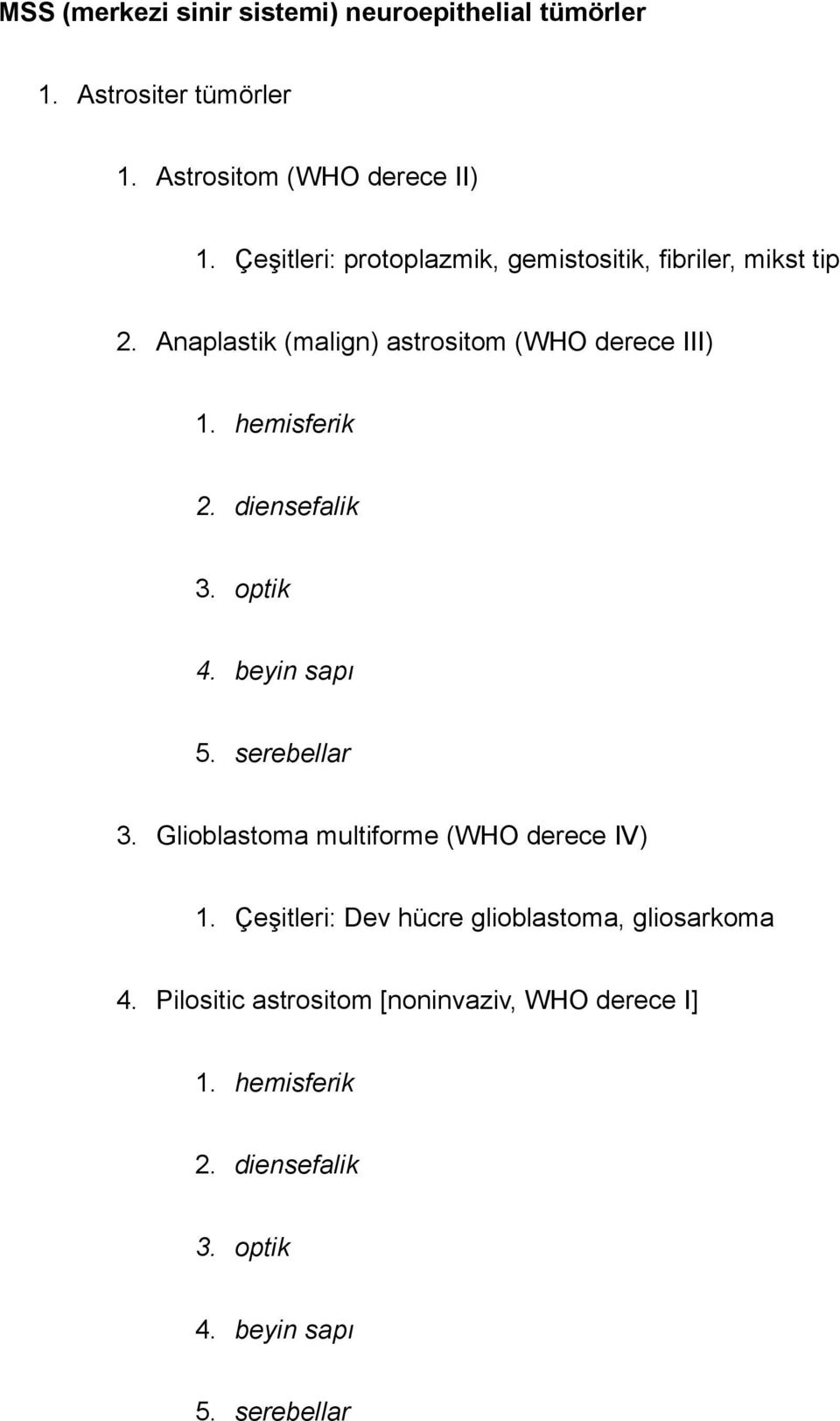 hemisferik 2. diensefalik 3. optik 4. beyin sapı 5. serebellar 3. Glioblastoma multiforme (WHO derece IV) 1.